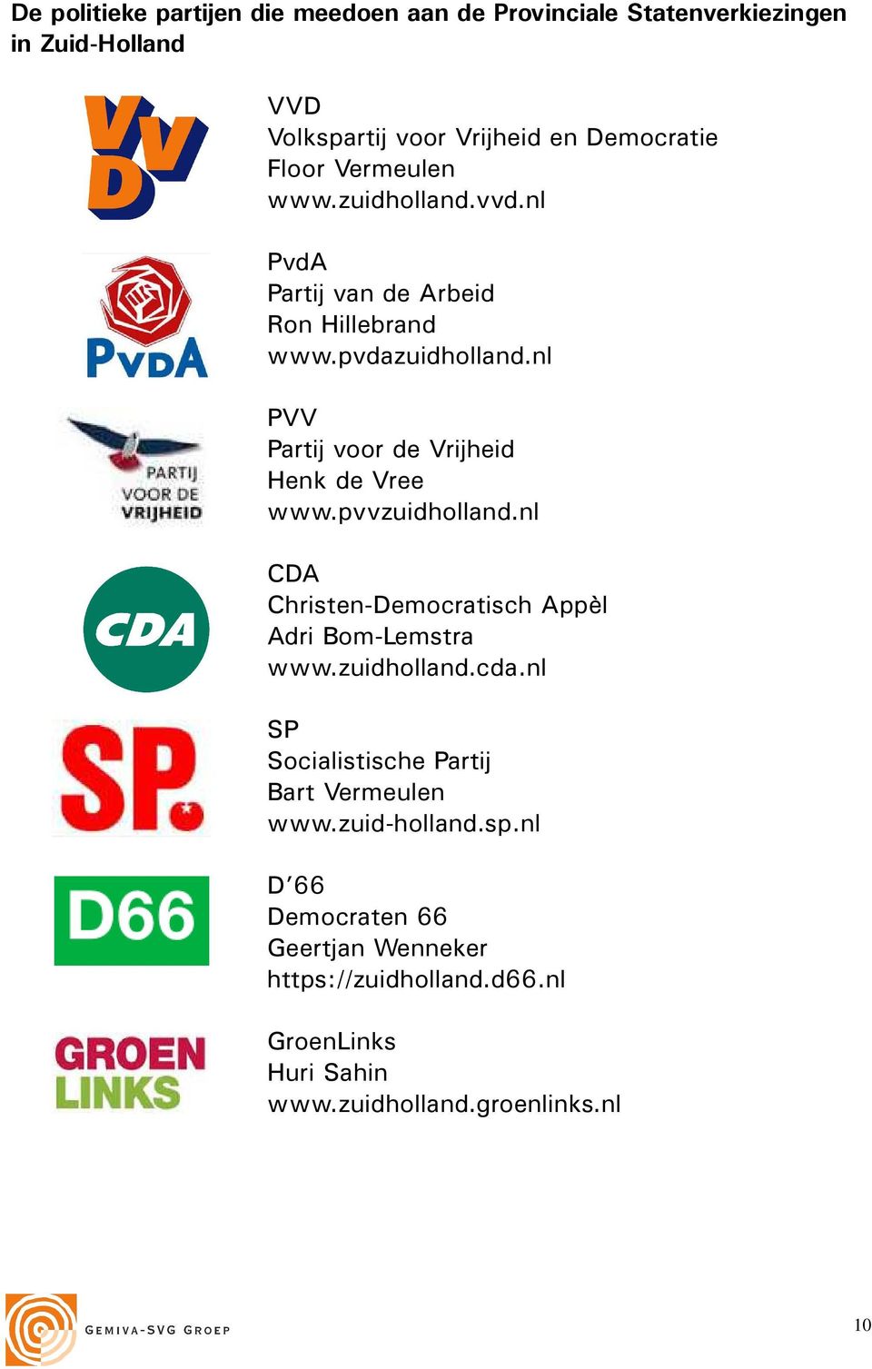 nl PVV Partij voor de Vrijheid Henk de Vree www.pvvzuidholland.nl CDA Christen-Democratisch Appèl Adri Bom-Lemstra www.zuidholland.cda.