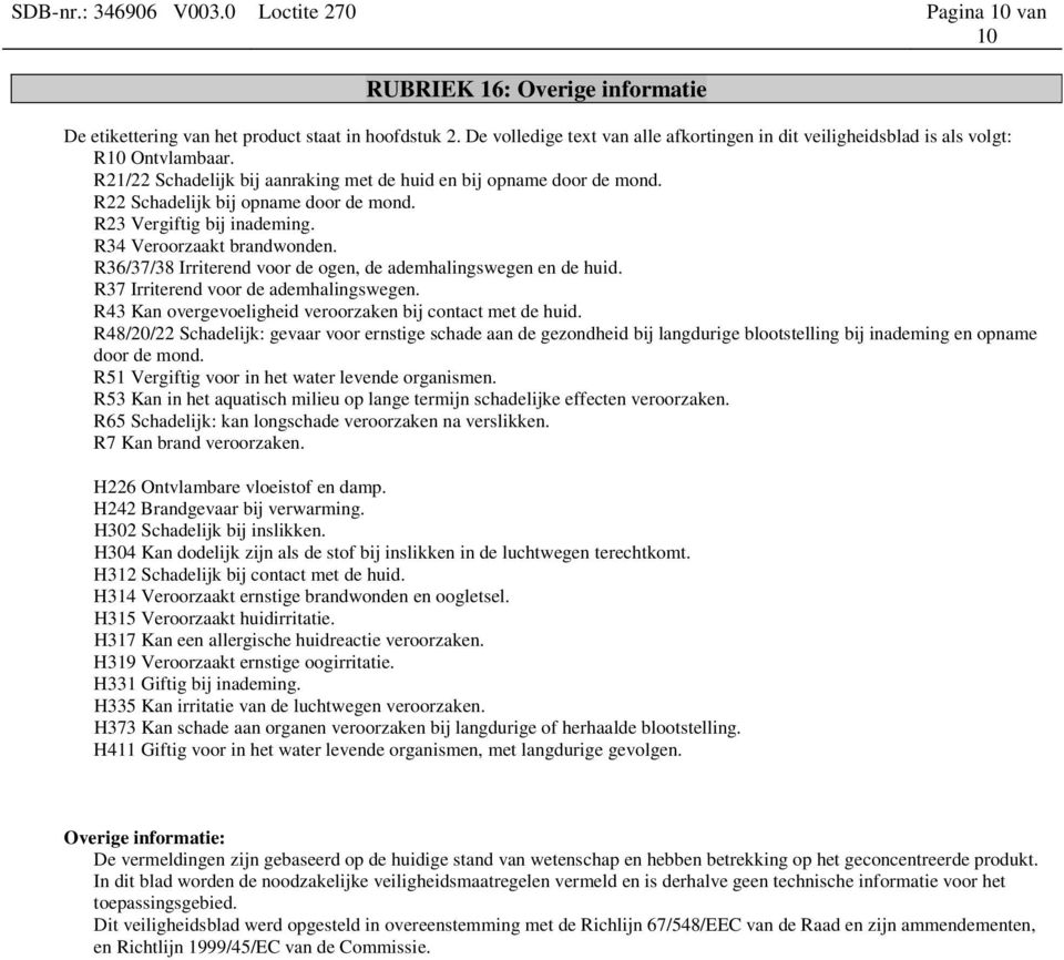 R22 Schadelijk bij opname door de mond. R23 Vergiftig bij inademing. R34 Veroorzaakt brandwonden. R36/37/38 Irriterend voor de ogen, de ademhalingswegen en de huid.
