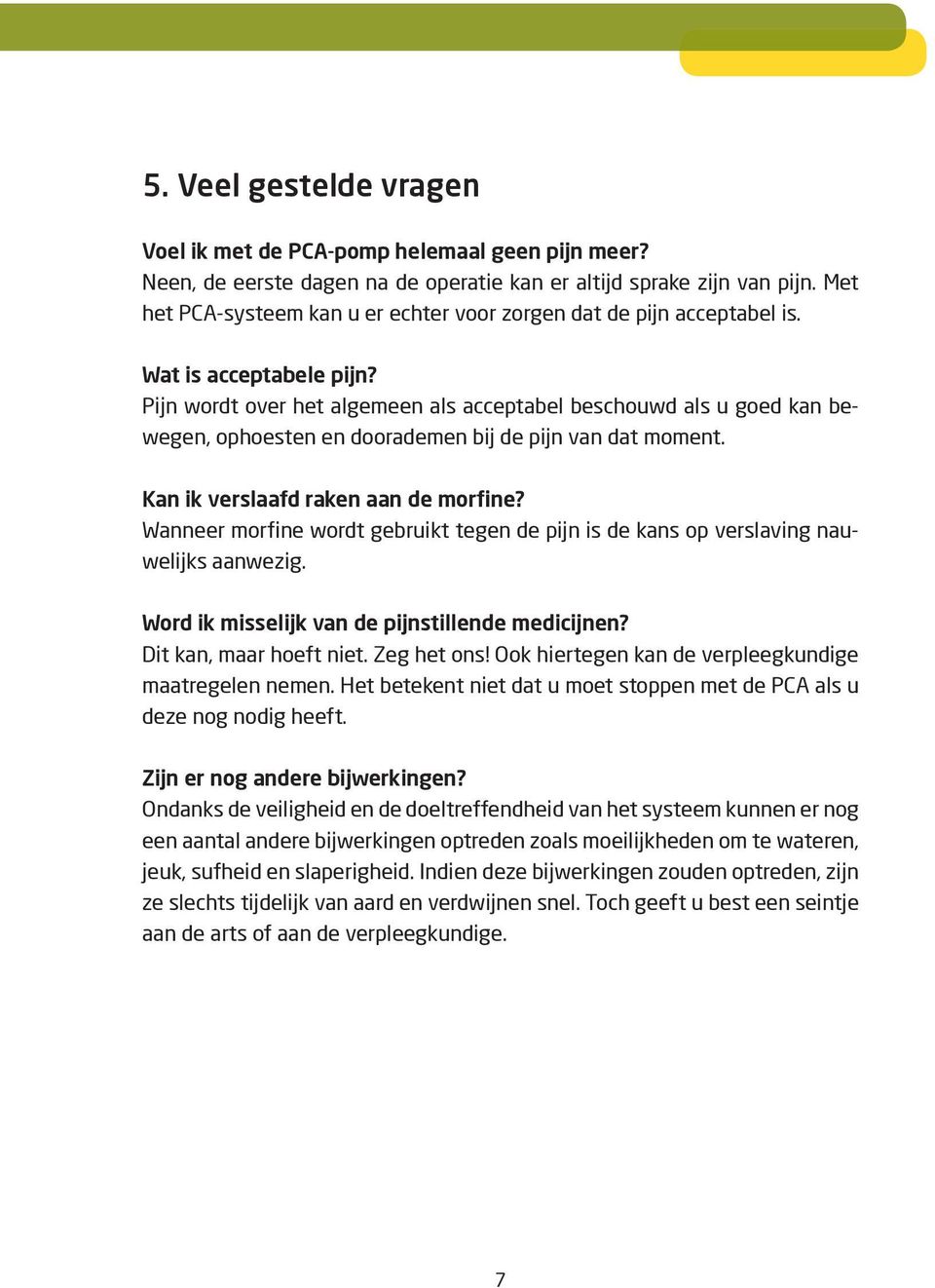 Pijn wordt over het algemeen als acceptabel beschouwd als u goed kan bewegen, ophoesten en doorademen bij de pijn van dat moment. Kan ik verslaafd raken aan de morfine?