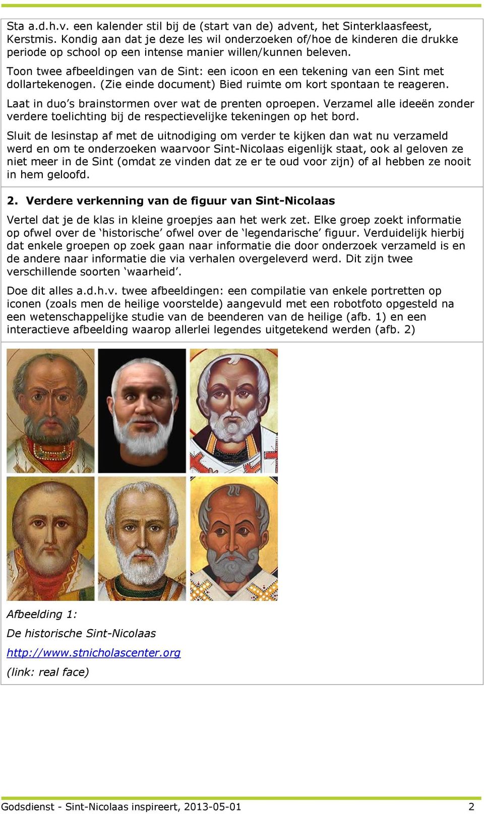 Toon twee afbeeldingen van de Sint: een icoon en een tekening van een Sint met dollartekenogen. (Zie einde document) Bied ruimte om kort spontaan te reageren.