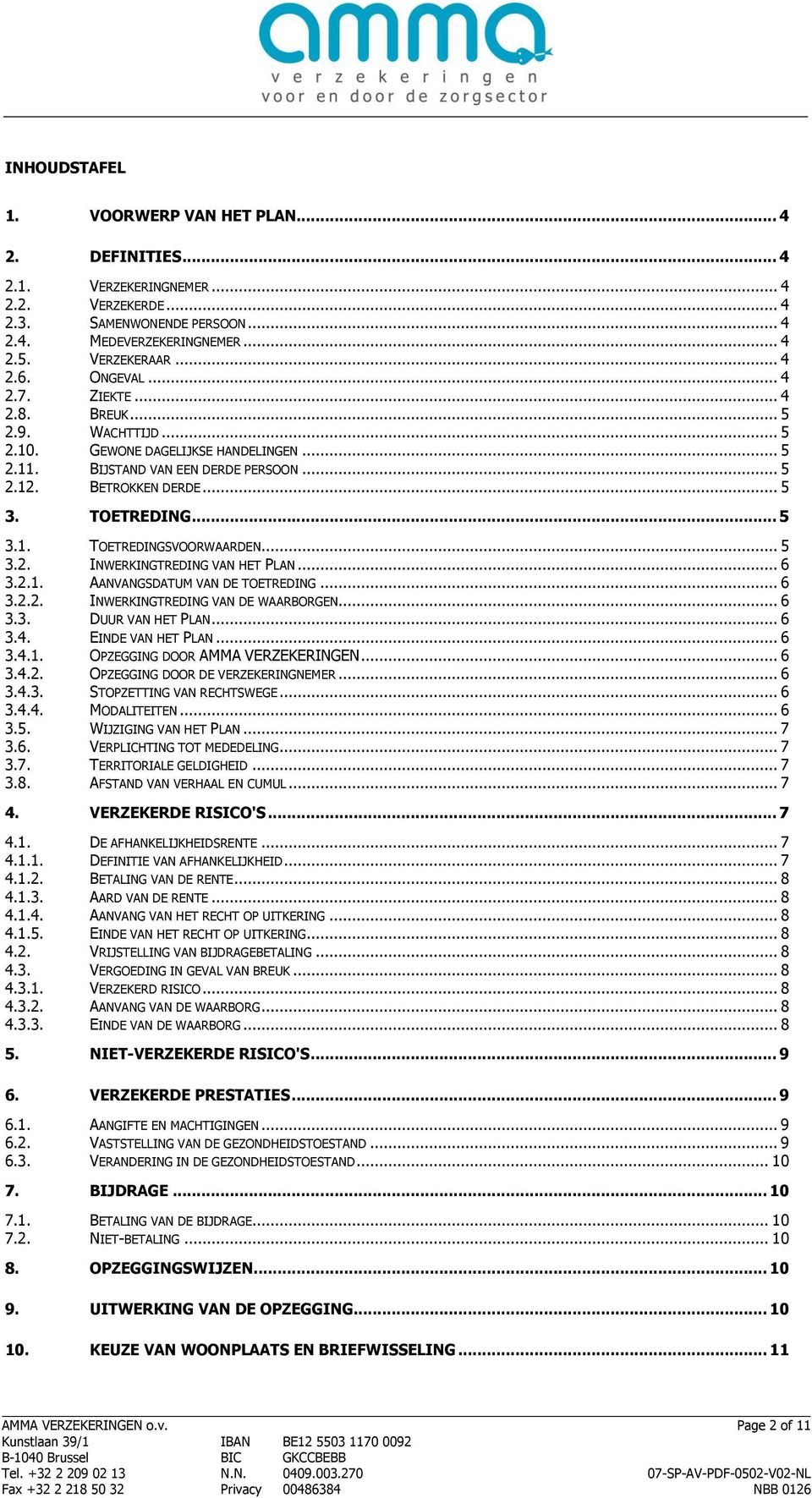 .. 5 3.2. INWERKINGTREDING VAN HET PLAN... 6 3.2.1. AANVANGSDATUM VAN DE TOETREDING... 6 3.2.2. INWERKINGTREDING VAN DE WAARBORGEN... 6 3.3. DUUR VAN HET PLAN... 6 3.4. EINDE VAN HET PLAN... 6 3.4.1. OPZEGGING DOOR AMMA VERZEKERINGEN.