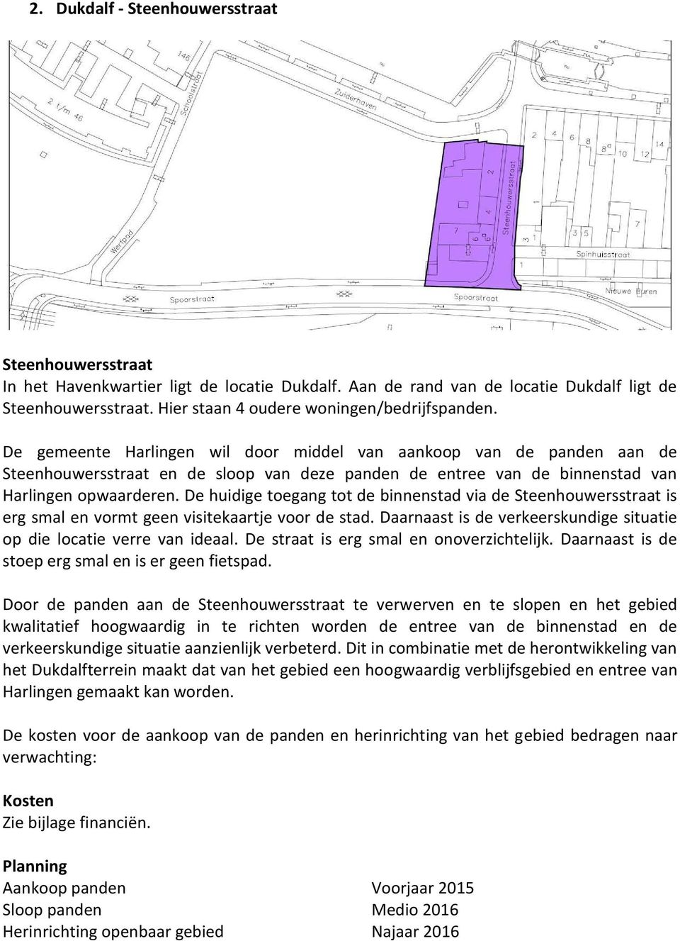 De gemeente Harlingen wil door middel van aankoop van de panden aan de Steenhouwersstraat en de sloop van deze panden de entree van de binnenstad van Harlingen opwaarderen.