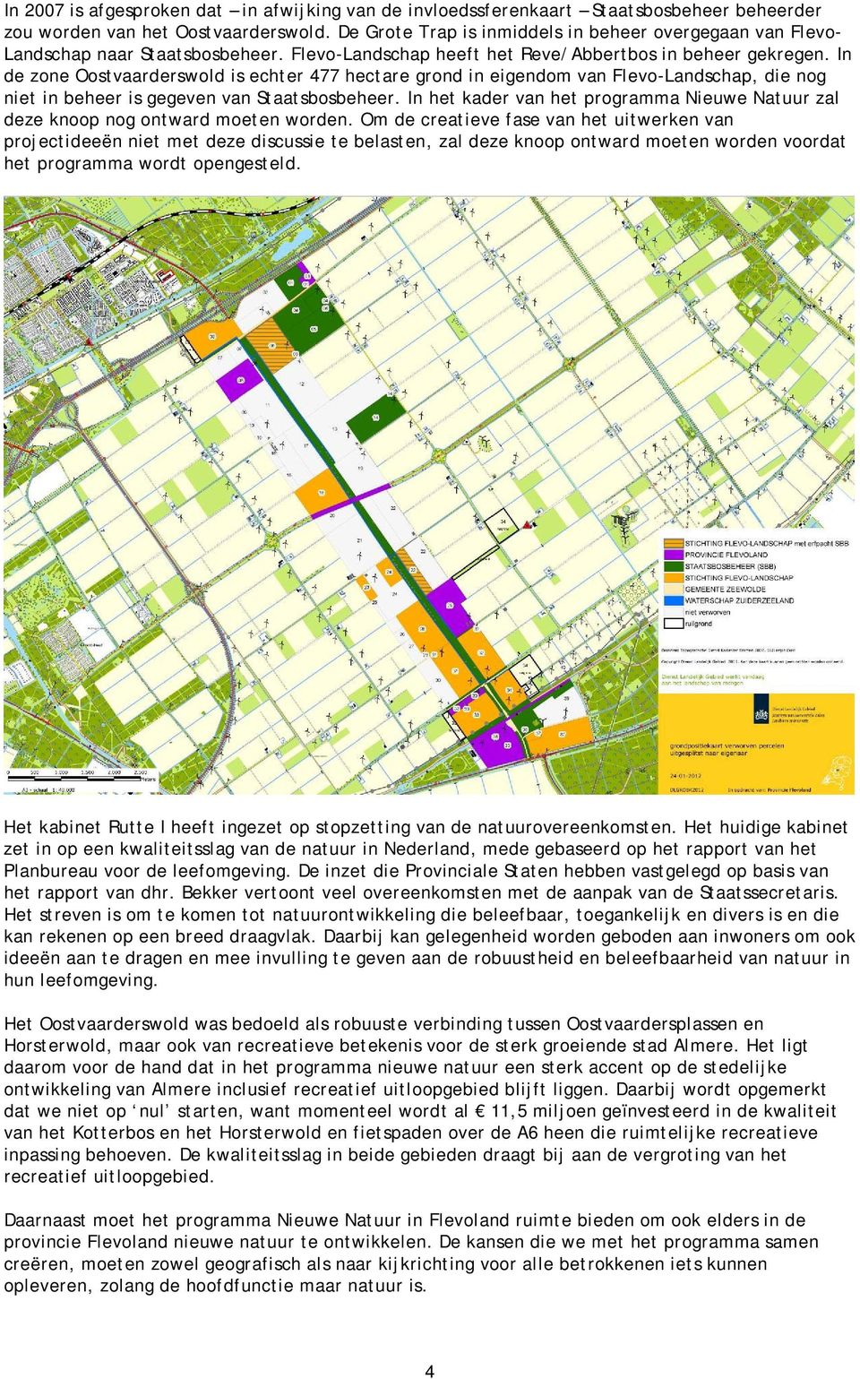 In de zone Oostvaarderswold is echter 477 hectare grond in eigendom van Flevo-Landschap, die nog niet in beheer is gegeven van Staatsbosbeheer.