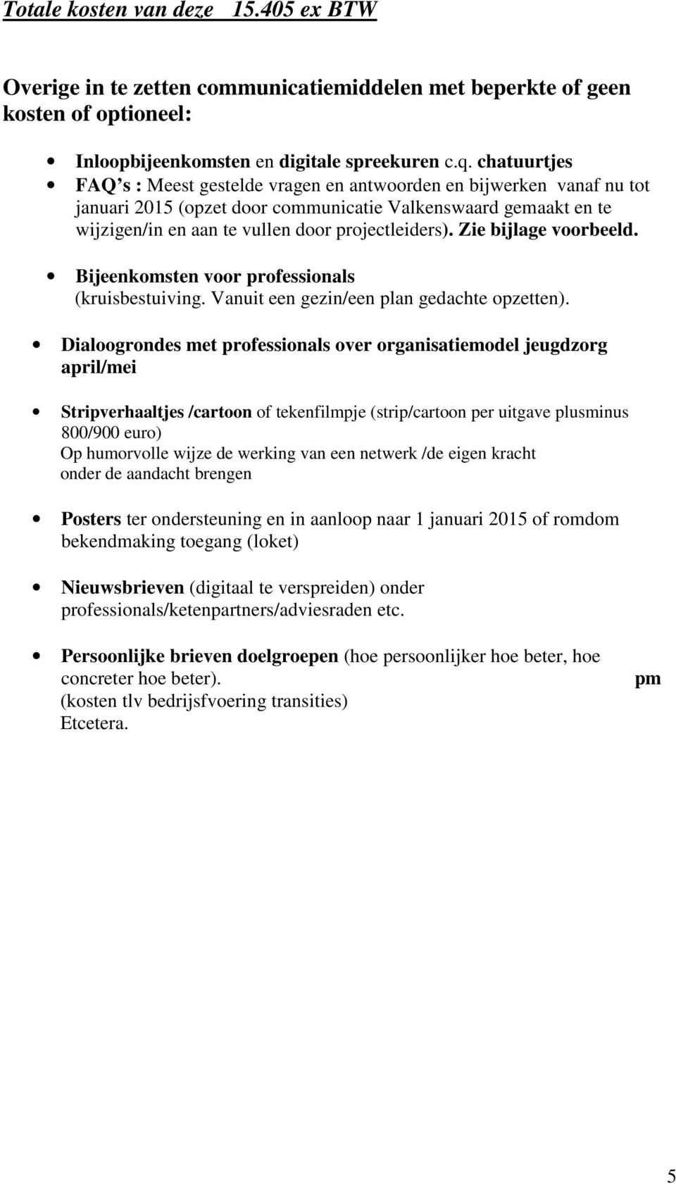 Zie bijlage voorbeeld. Bijeenkomsten voor professionals (kruisbestuiving. Vanuit een gezin/een plan gedachte opzetten).