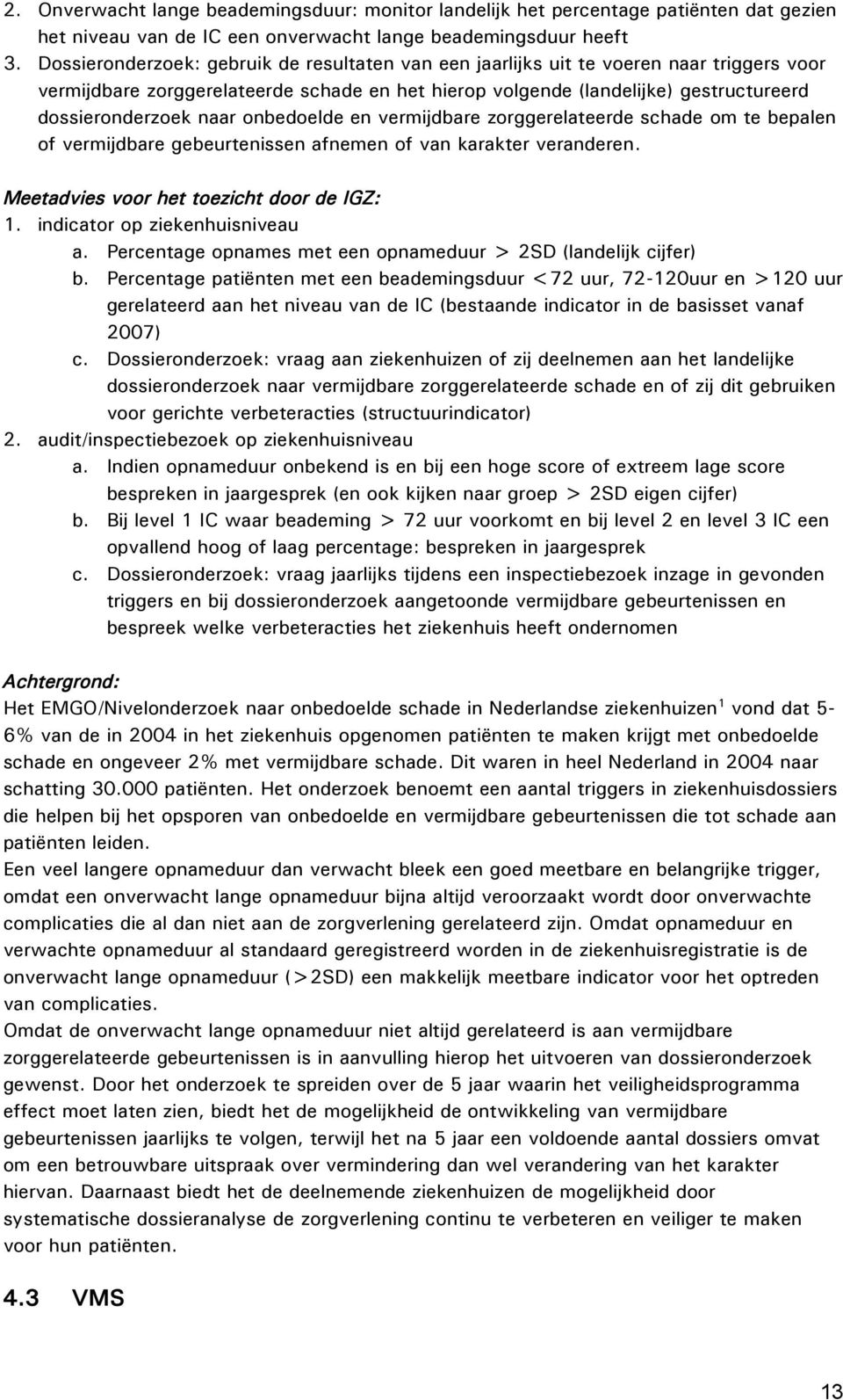 onbedoelde en vermijdbare zorggerelateerde schade om te bepalen of vermijdbare gebeurtenissen afnemen of van karakter veranderen. Meetadvies voor het toezicht door de IGZ: 1.