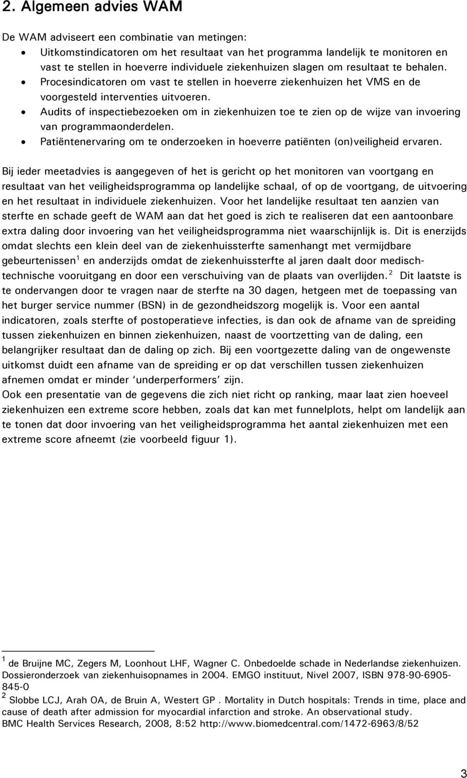 Audits of inspectiebezoeken om in ziekenhuizen toe te zien op de wijze van invoering van programmaonderdelen. Patiëntenervaring om te onderzoeken in hoeverre patiënten (on)veiligheid ervaren.