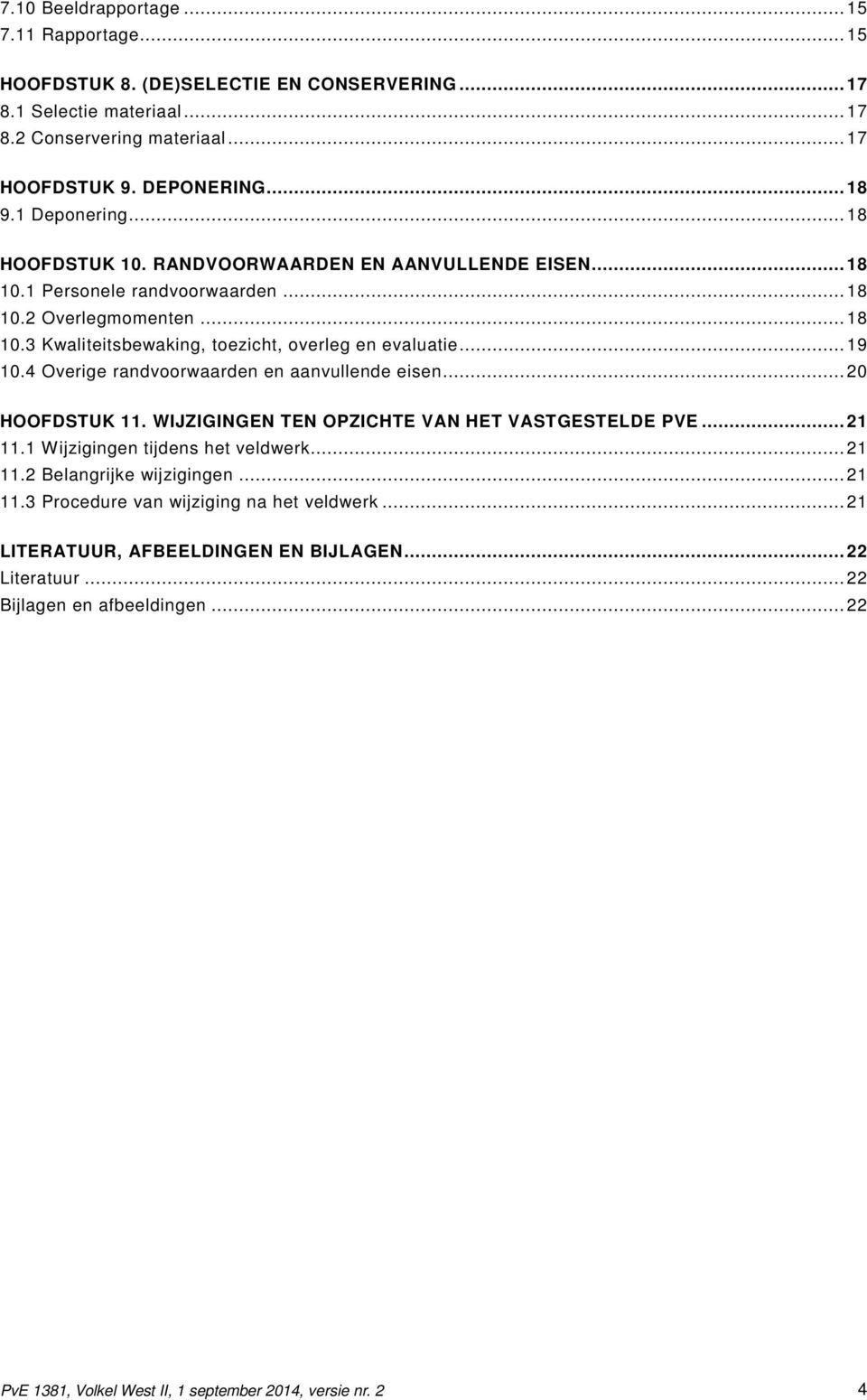 .. 19 10.4 Overige randvoorwaarden en aanvullende eisen... 20 HOOFDSTUK 11. WIJZIGINGEN TEN OPZICHTE VAN HET VASTGESTELDE PVE... 21 11.1 Wijzigingen tijdens het veldwerk... 21 11.2 Belangrijke wijzigingen.