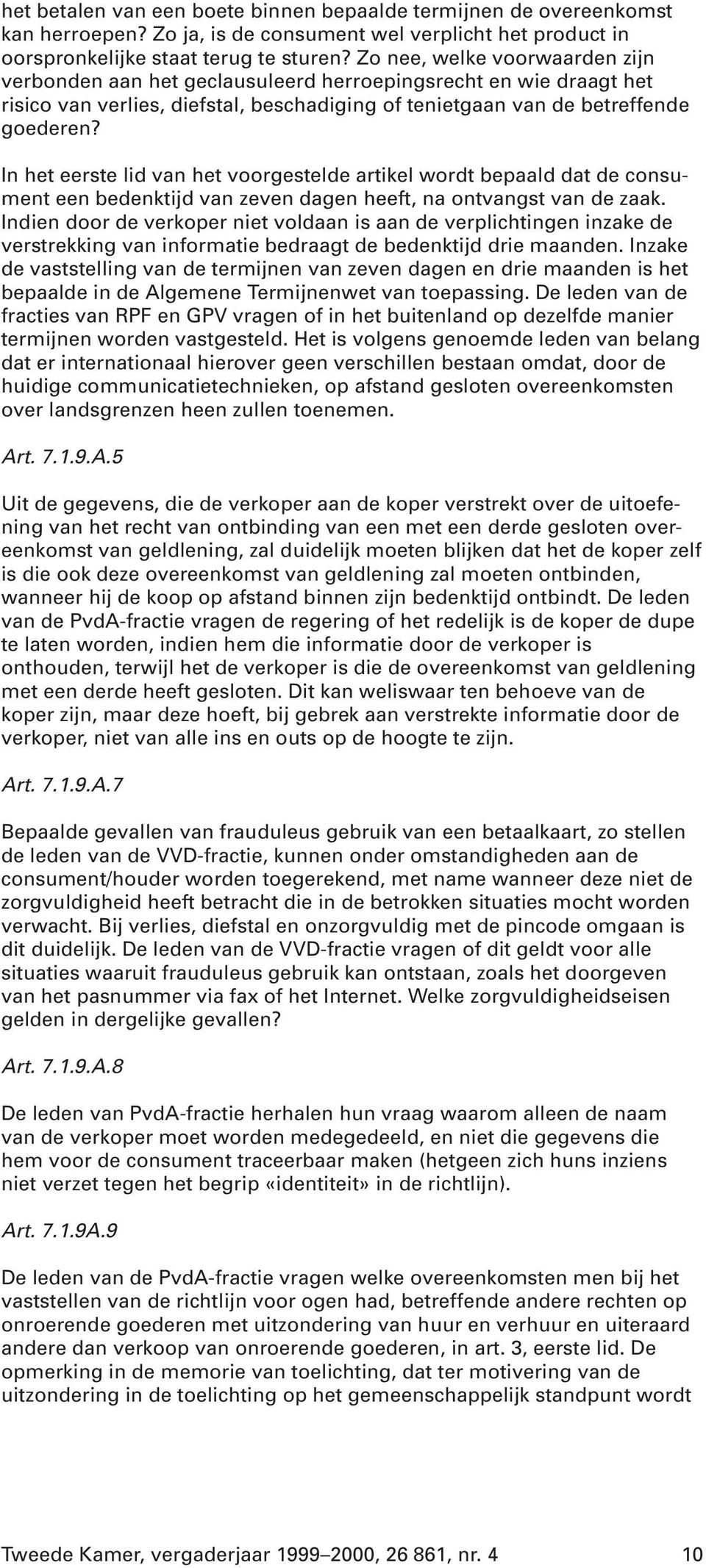 In het eerste lid van het voorgestelde artikel wordt bepaald dat de consument een bedenktijd van zeven dagen heeft, na ontvangst van de zaak.