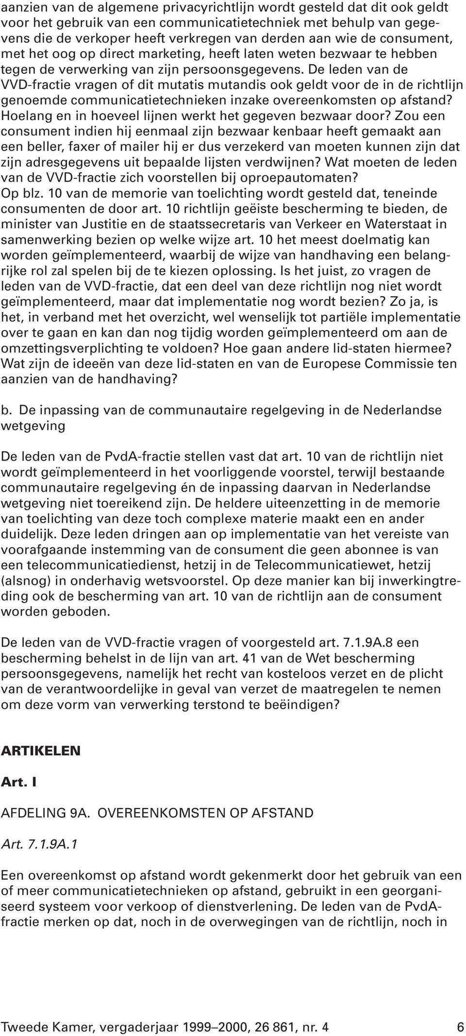 De leden van de VVD-fractie vragen of dit mutatis mutandis ook geldt voor de in de richtlijn genoemde communicatietechnieken inzake overeenkomsten op afstand?