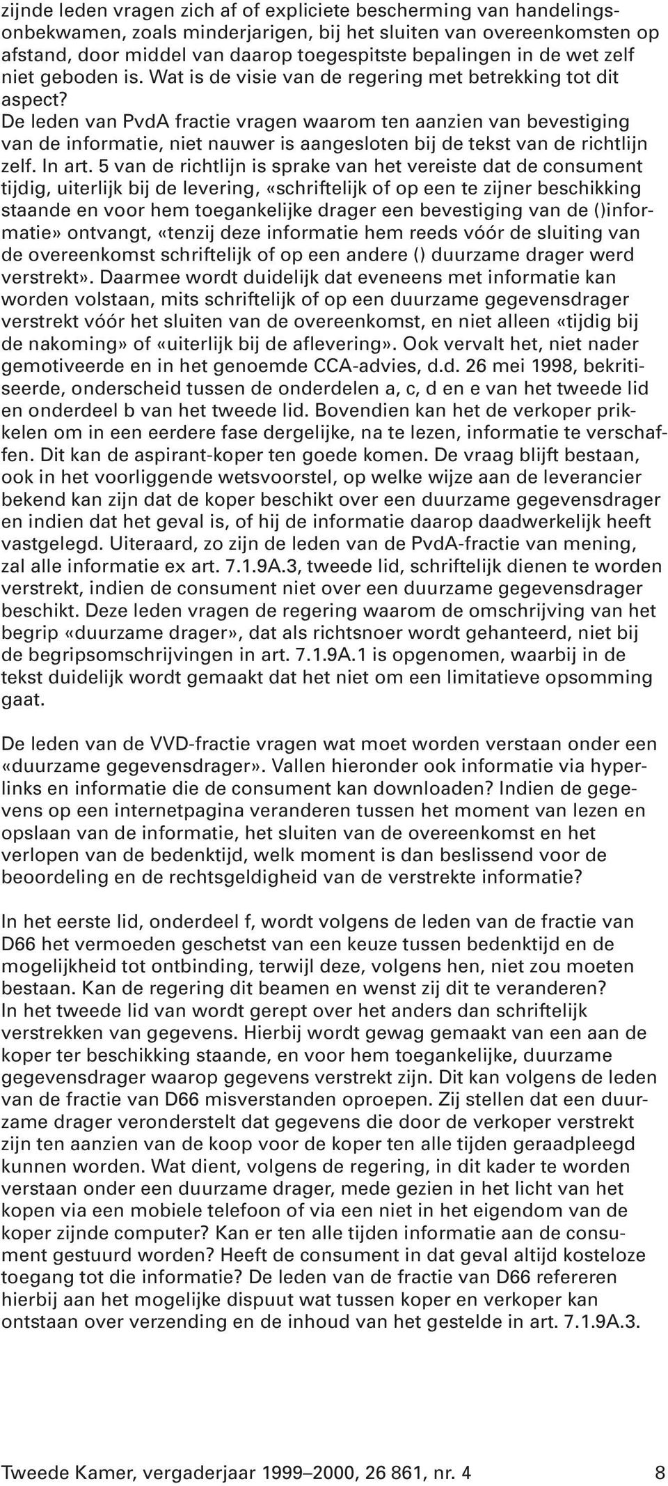De leden van PvdA fractie vragen waarom ten aanzien van bevestiging van de informatie, niet nauwer is aangesloten bij de tekst van de richtlijn zelf. In art.