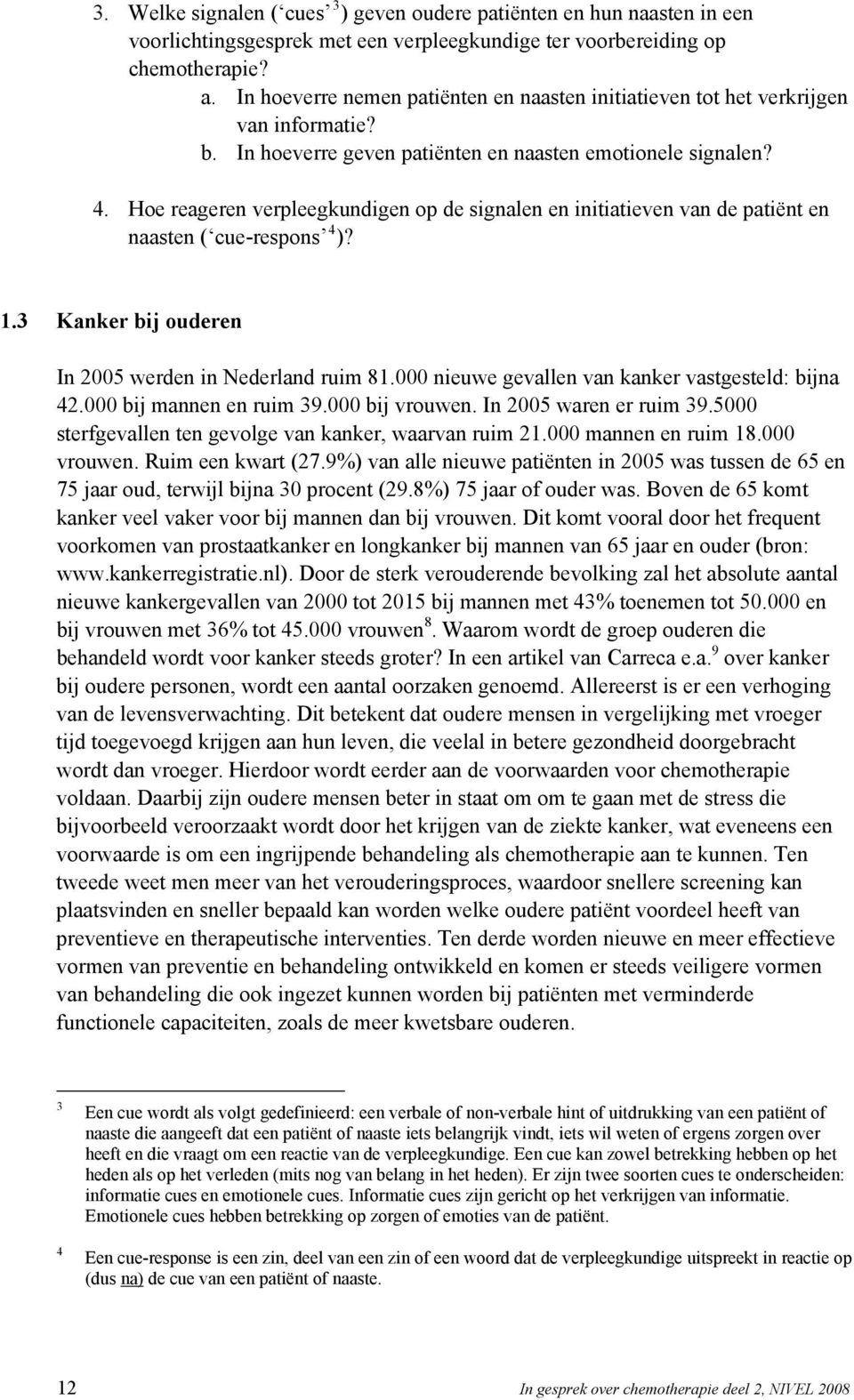 Hoe reageren verpleegkundigen op de signalen en initiatieven van de patiënt en naasten ( cue-respons 4 )? 1.3 Kanker bij ouderen In 2005 werden in Nederland ruim 81.