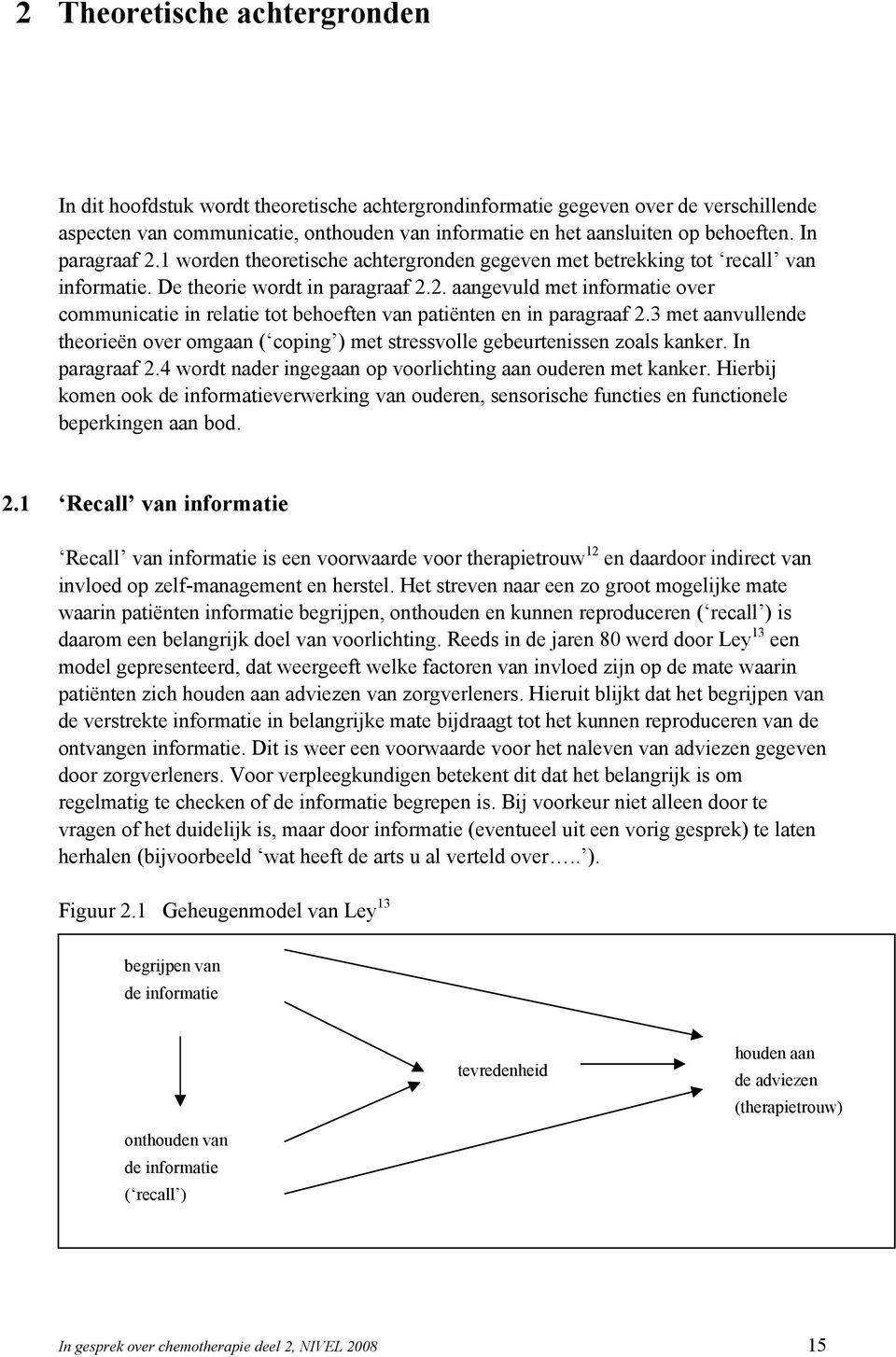 3 met aanvullende theorieën over omgaan ( coping ) met stressvolle gebeurtenissen zoals kanker. In paragraaf 2.4 wordt nader ingegaan op voorlichting aan ouderen met kanker.