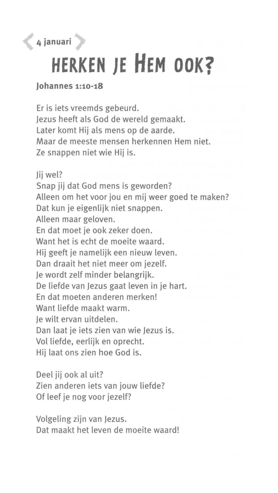 En dat moet je ook zeker doen. Want het is echt de moeite waard. Hij geeft je namelijk een nieuw leven. Dan draait het niet meer om jezelf. je wordt zelf minder belangrijk.