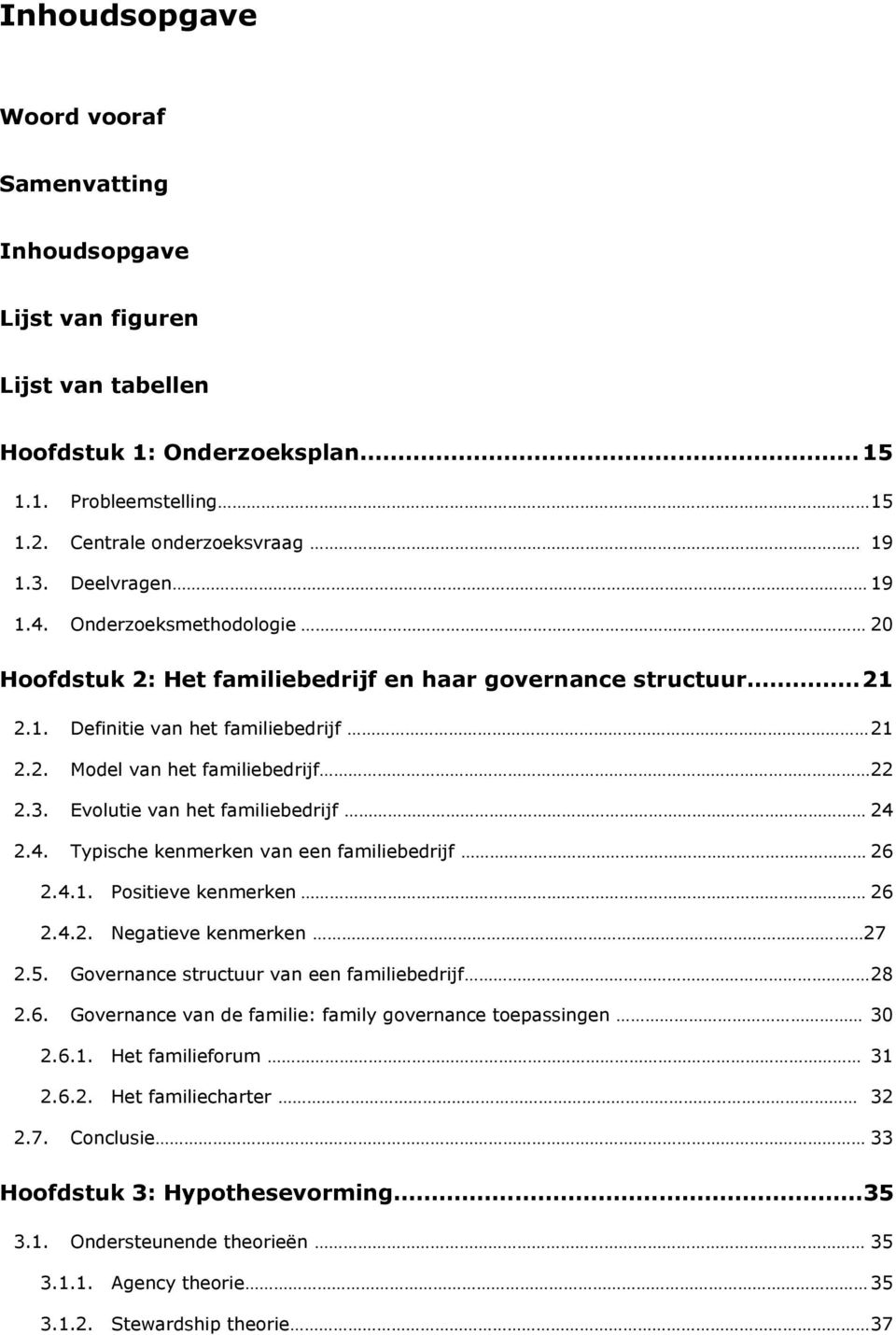 Evolutie van het familiebedrijf 24 2.4. Typische kenmerken van een familiebedrijf 26 2.4.1. Positieve kenmerken 26 2.4.2. Negatieve kenmerken 27 2.5. Governance structuur van een familiebedrijf 28 2.