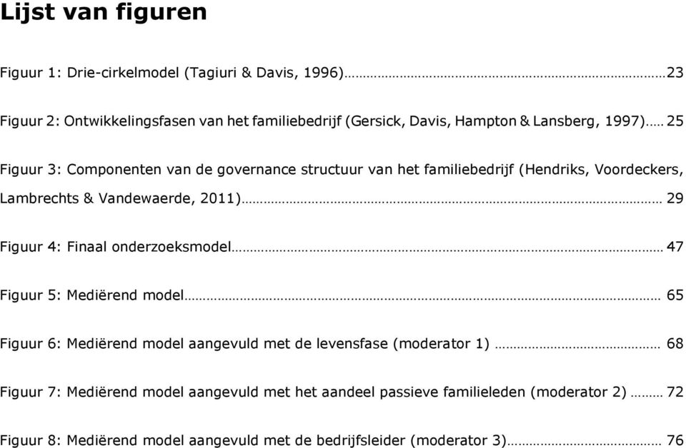 . 25 Figuur 3: Componenten van de governance structuur van het familiebedrijf (Hendriks, Voordeckers, Lambrechts & Vandewaerde, 2011) 29 Figuur 4: