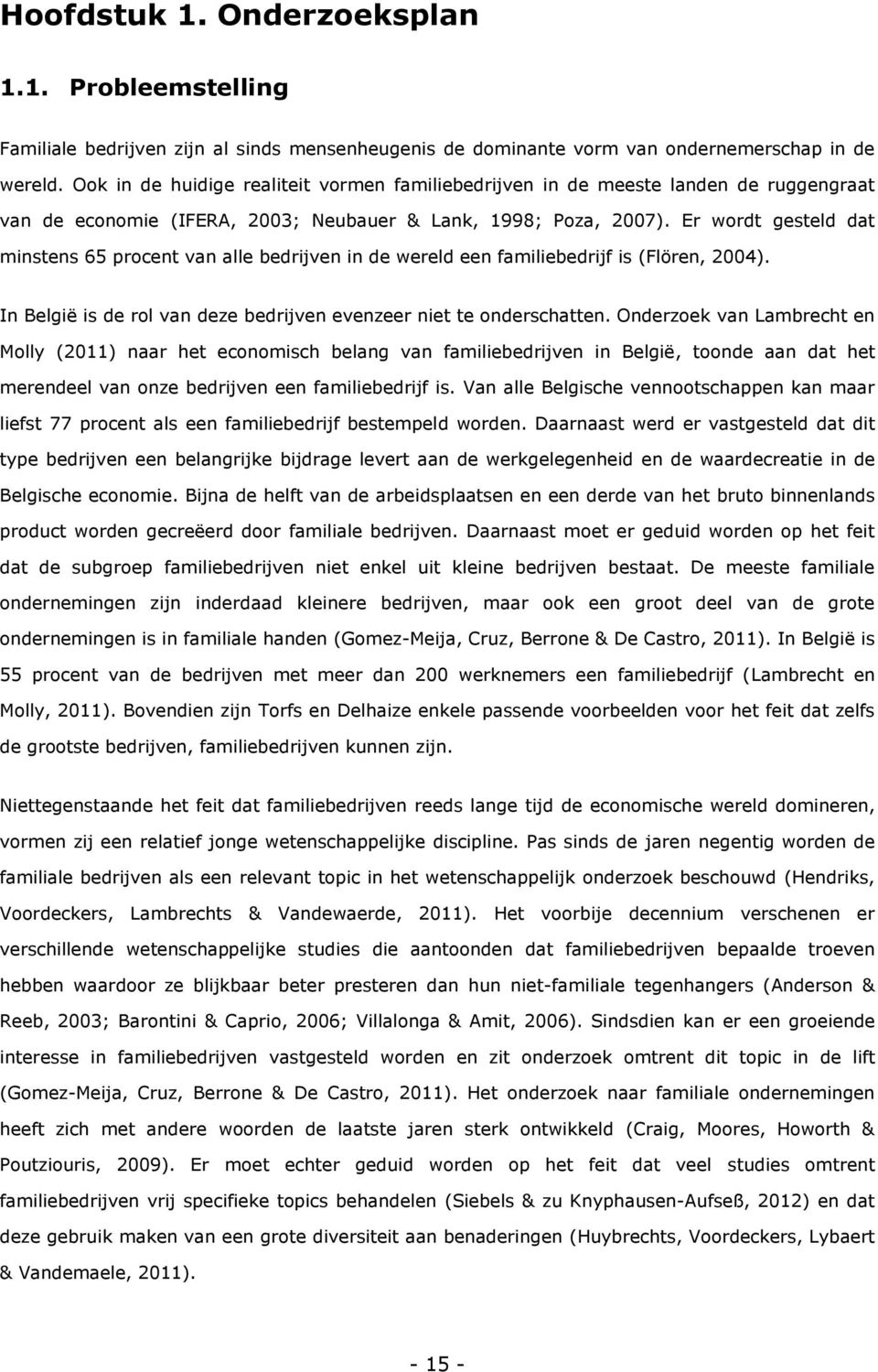 Er wordt gesteld dat minstens 65 procent van alle bedrijven in de wereld een familiebedrijf is (Flören, 2004). In België is de rol van deze bedrijven evenzeer niet te onderschatten.