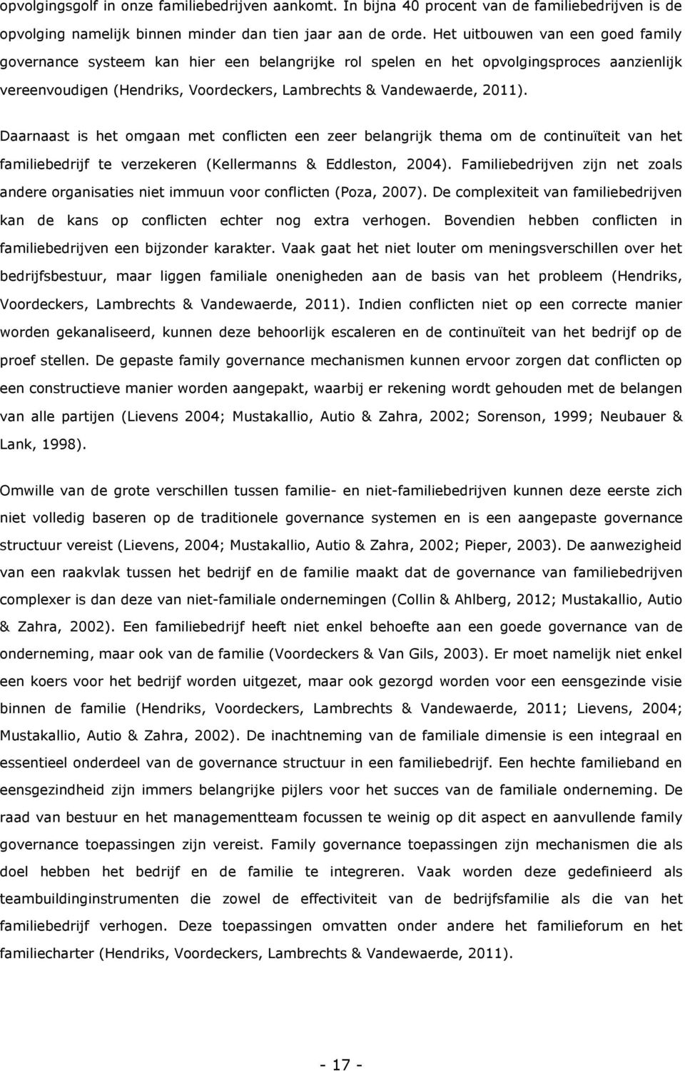 Daarnaast is het omgaan met conflicten een zeer belangrijk thema om de continuïteit van het familiebedrijf te verzekeren (Kellermanns & Eddleston, 2004).