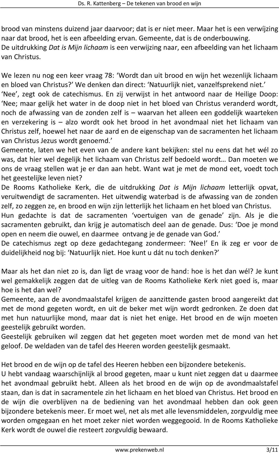 We lezen nu nog een keer vraag 78: Wordt dan uit brood en wijn het wezenlijk lichaam en bloed van Christus? We denken dan direct: Natuurlijk niet, vanzelfsprekend niet. Nee, zegt ook de catechismus.