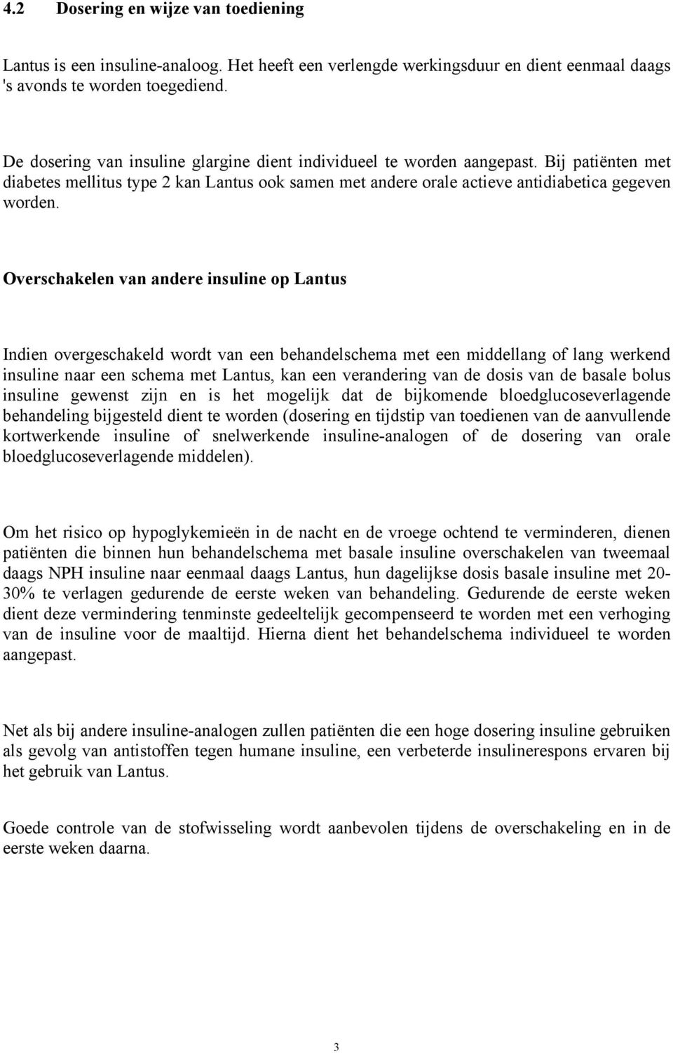 Overschakelen van andere insuline op Lantus Indien overgeschakeld wordt van een behandelschema met een middellang of lang werkend insuline naar een schema met Lantus, kan een verandering van de dosis