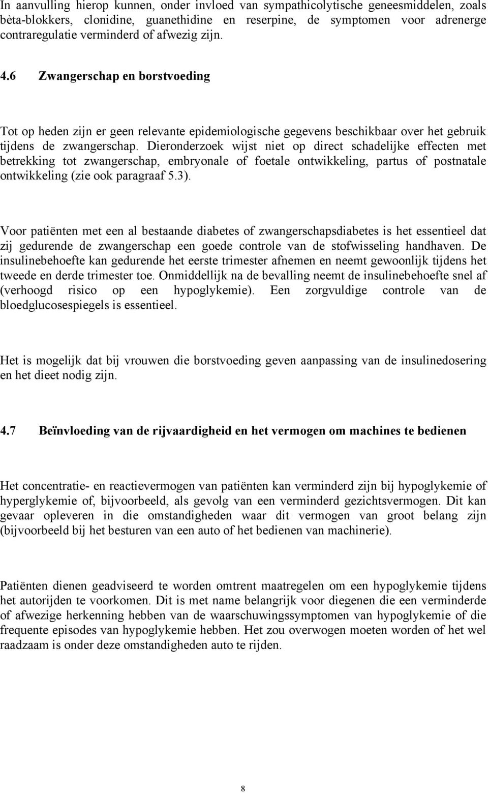 Dieronderzoek wijst niet op direct schadelijke effecten met betrekking tot zwangerschap, embryonale of foetale ontwikkeling, partus of postnatale ontwikkeling (zie ook paragraaf 5.3).