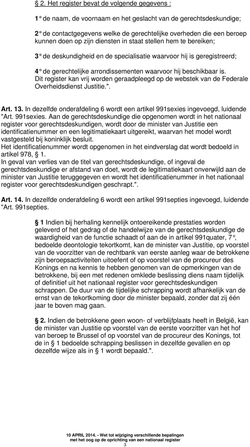 Dit register kan vrij worden geraadpleegd op de webstek van de Federale Overheidsdienst Justitie.". Art. 13. In dezelfde onderafdeling 6 wordt een artikel 991sexies ingevoegd, luidende "Art.