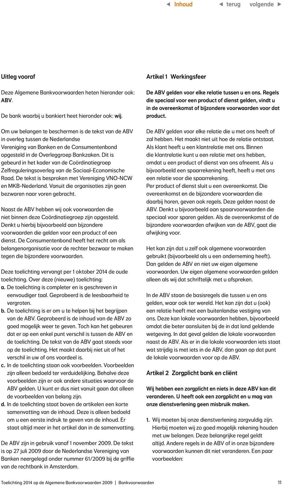 Dit is gebeurd in het kader van de Coördinatiegroep Zelfreguleringsoverleg van de Sociaal-Economische Raad. De tekst is besproken met Vereniging VNO-NCW en MKB-Nederland.