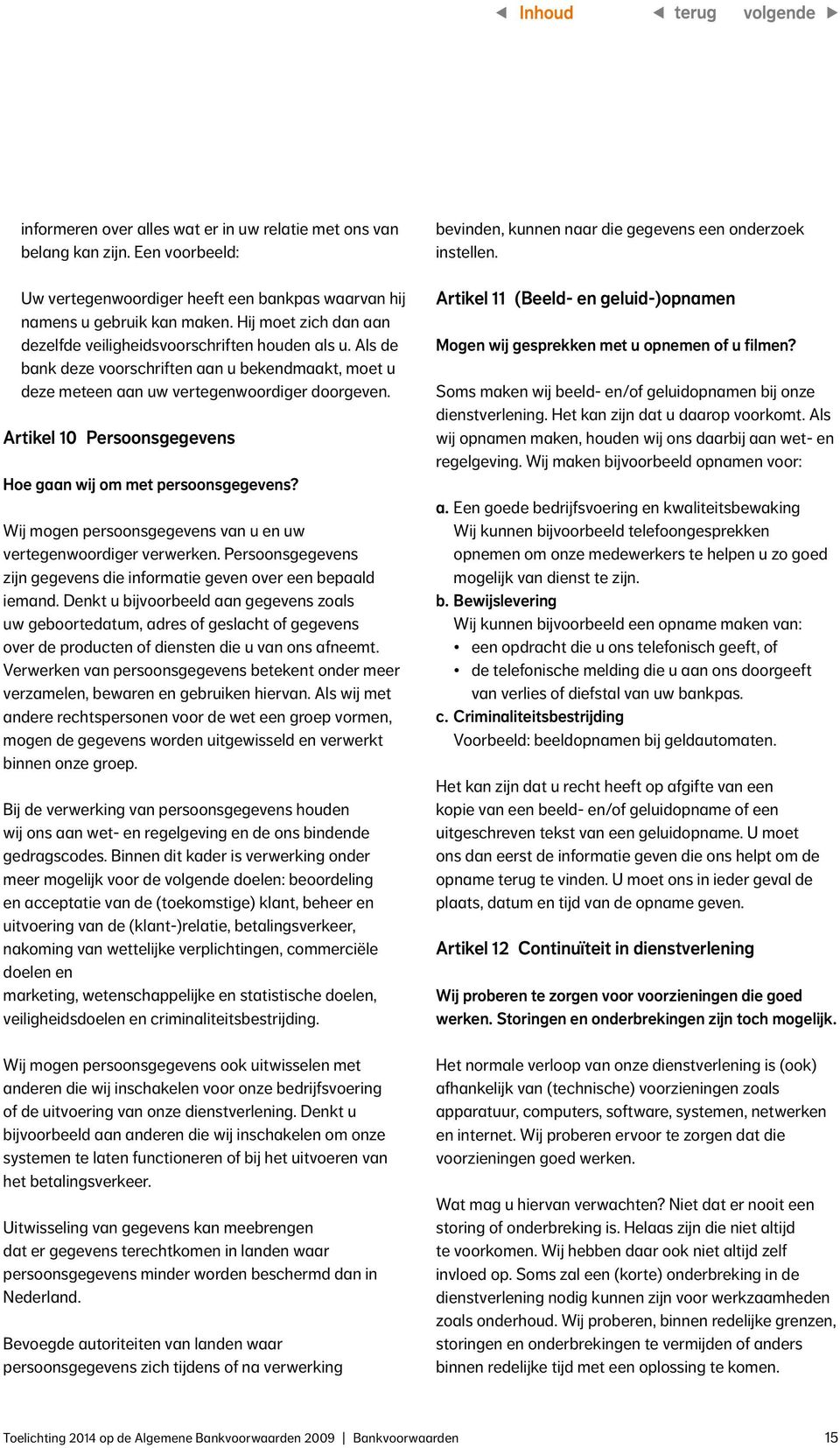 Artikel 10 Persoonsgegevens Hoe gaan wij om met persoonsgegevens? Wij mogen persoonsgegevens van u en uw vertegenwoordiger verwerken.