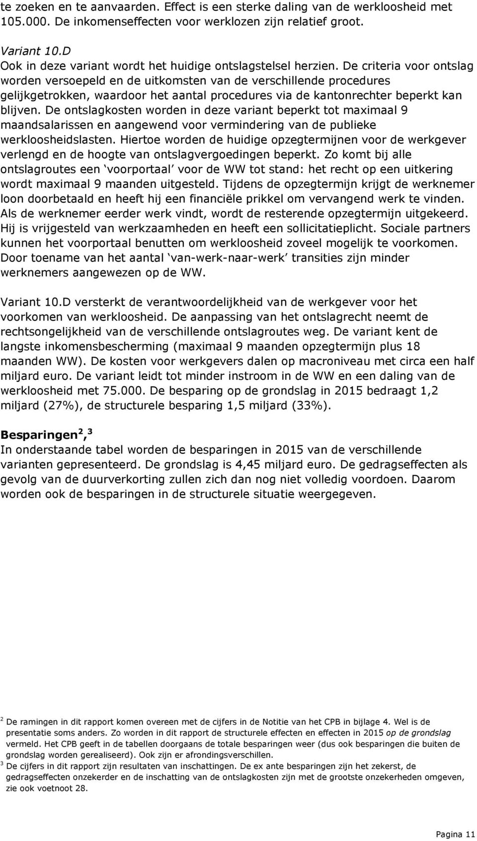 De criteria voor ontslag worden versoepeld en de uitkomsten van de verschillende procedures gelijkgetrokken, waardoor het aantal procedures via de kantonrechter beperkt kan blijven.