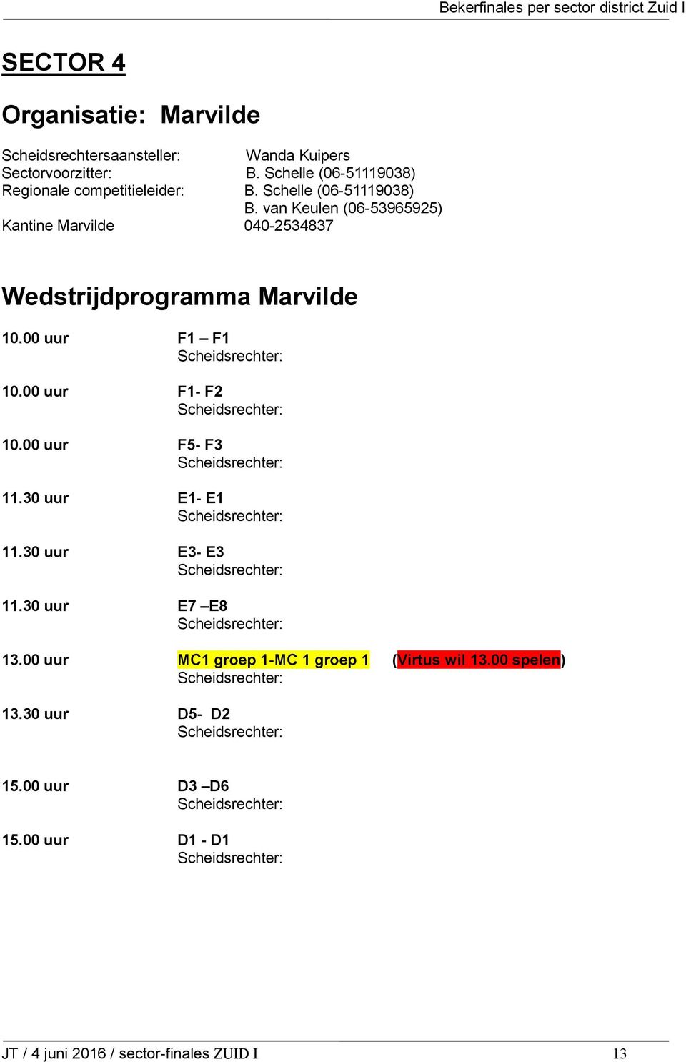 van Keulen (06-53965925) Kantine Marvilde 040-2534837 Wedstrijdprogramma Marvilde 10.00 uur F1 F1 10.00 uur F1- F2 10.