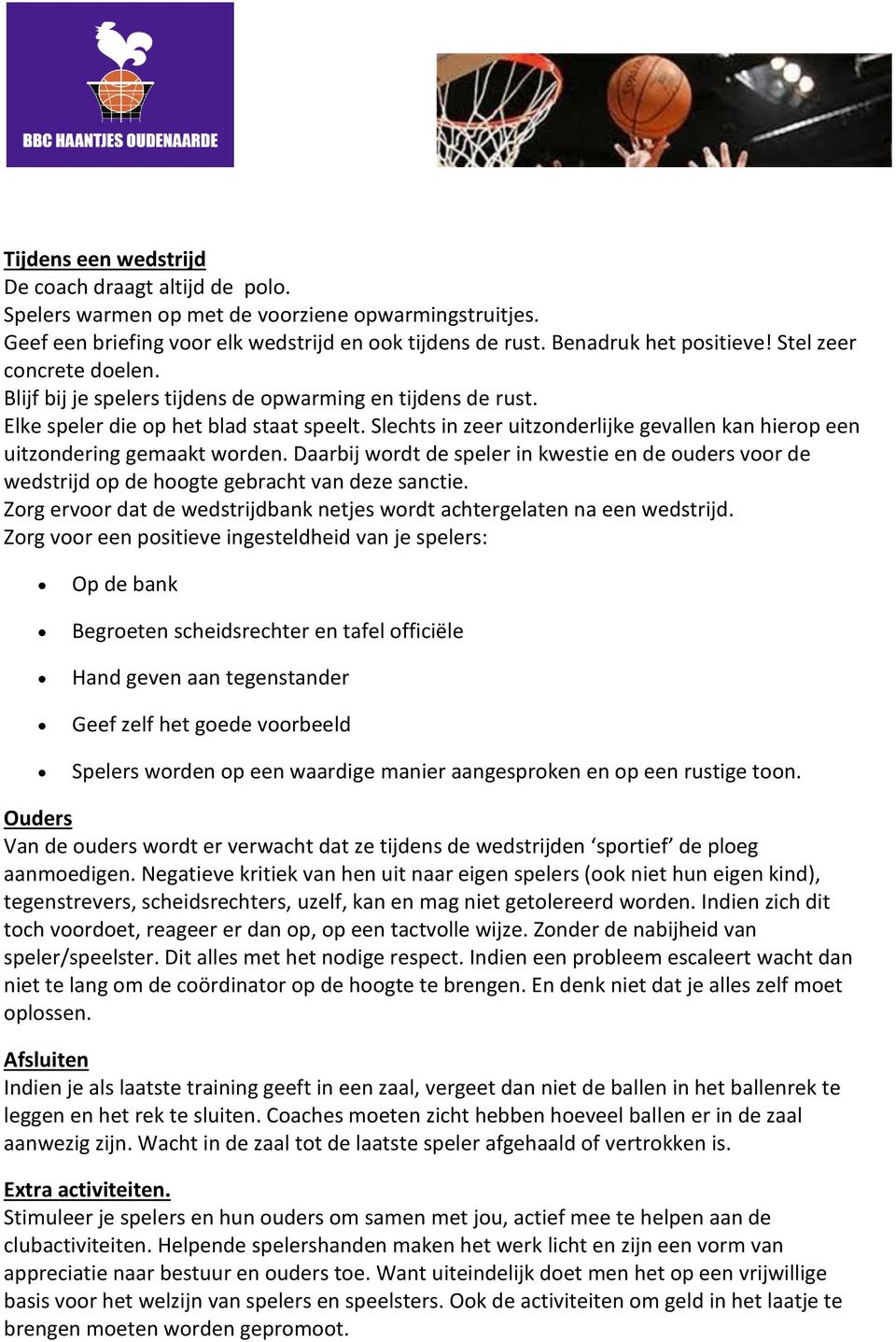 Slechts in zeer uitzonderlijke gevallen kan hierop een uitzondering gemaakt worden. Daarbij wordt de speler in kwestie en de ouders voor de wedstrijd op de hoogte gebracht van deze sanctie.