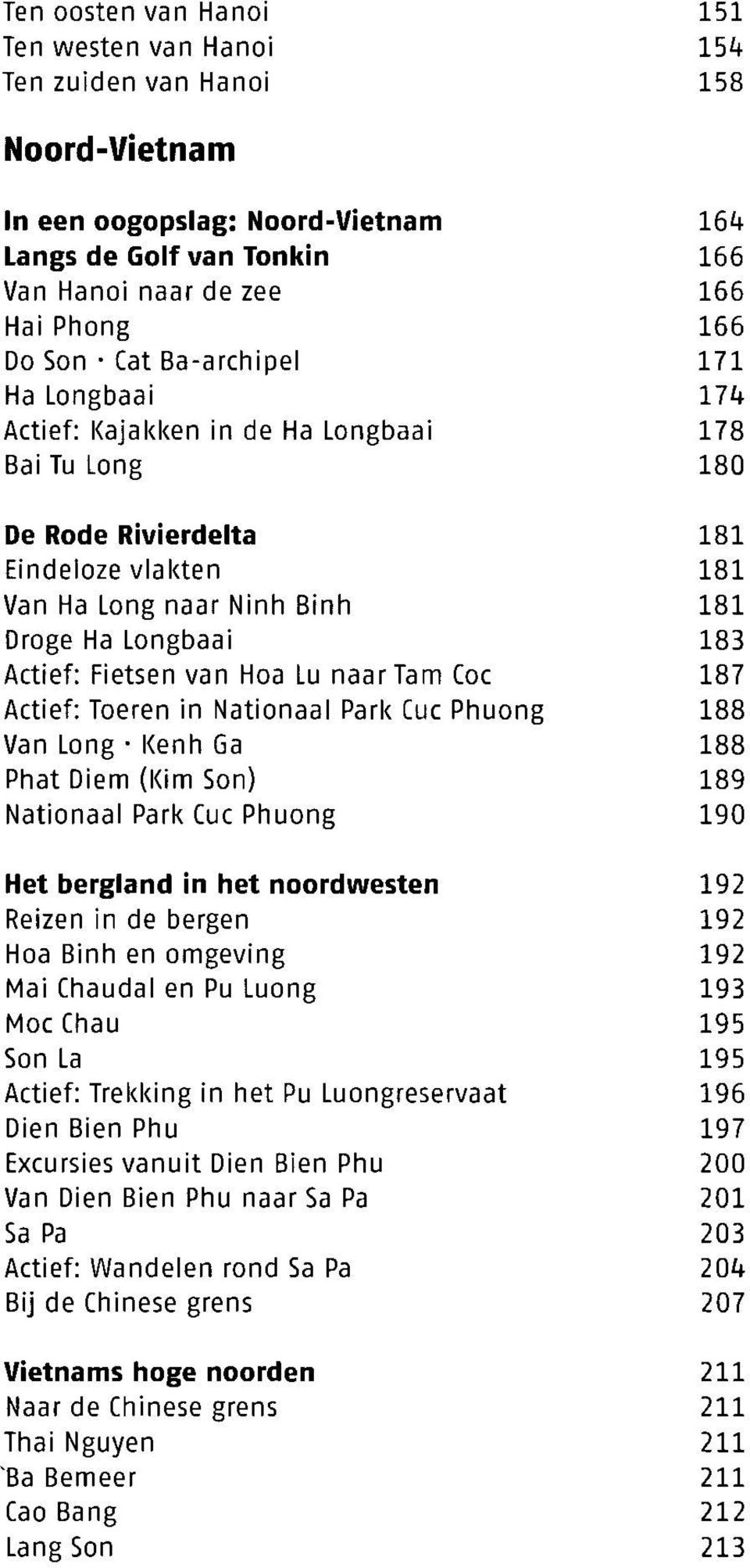 Actief: Fietsen van Hoa Lu naar Tam Coc 187 Actief: Toeren in Nationaal Park Cue Phuong 188 Van Long Kenh Ga 188 Phat Diem (Kim Son) 189 Nationaal Park Cue Phuong 190 Het bergland in het noordwesten