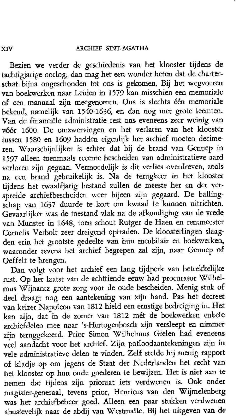 Ons is slechts een memoriale bekend, namelijk van 1540-1636, en dan nog met grote leemten. Van de financiele administratie rest ons eveneens zeer weinig van voor 1600.