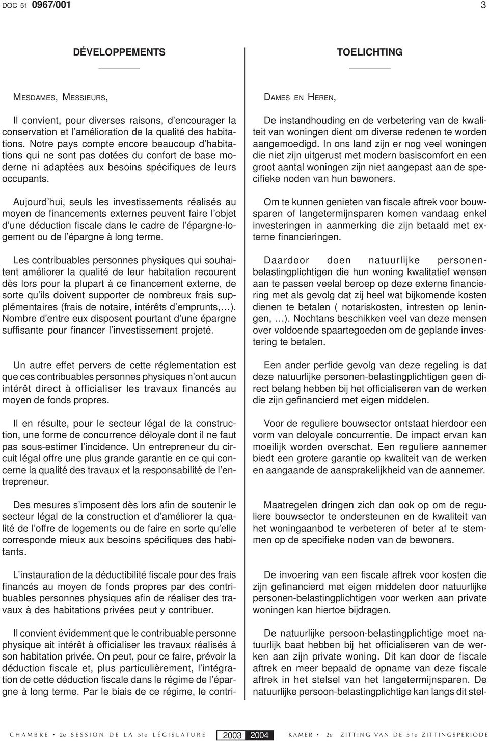 Aujourd hui, seuls les investissements réalisés au moyen de financements externes peuvent faire l objet d une déduction fiscale dans le cadre de l épargne-logement ou de l épargne à long terme.