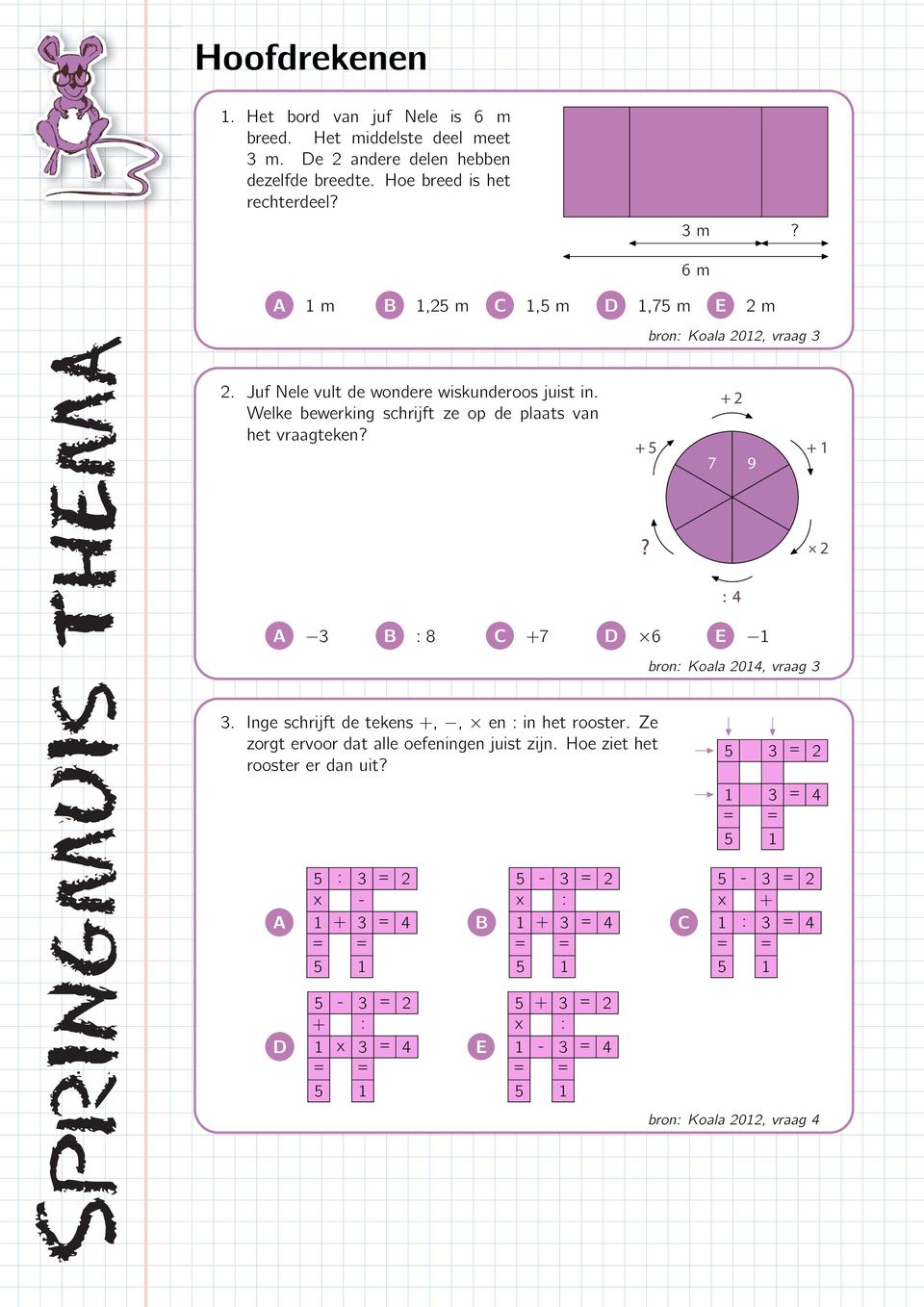 Welke bewerking schrijft ze op de plaats van het vraagteken? + + :? + 9 + A B :8 C + D 6 E bron: Koala 0, vraag.