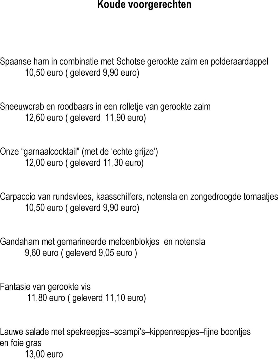 rundsvlees, kaasschilfers, notensla en zongedroogde tomaatjes 10,50 euro ( geleverd 9,90 euro) Gandaham met gemarineerde meloenblokjes en notensla 9,60 euro (