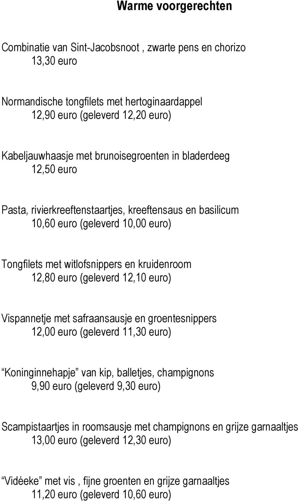 euro (geleverd 12,10 euro) Vispannetje met safraansausje en groentesnippers 12,00 euro (geleverd 11,30 euro) Koninginnehapje van kip, balletjes, champignons 9,90 euro (geleverd 9,30