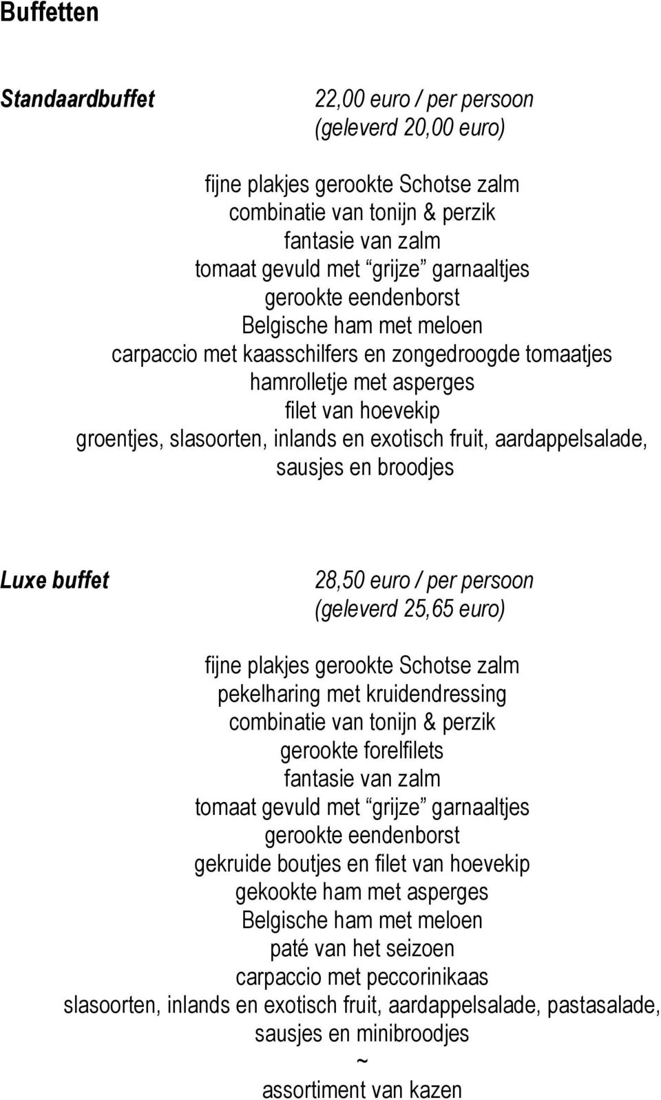 aardappelsalade, sausjes en broodjes Luxe buffet 28,50 euro / per persoon (geleverd 25,65 euro) fijne plakjes gerookte Schotse zalm pekelharing met kruidendressing combinatie van tonijn & perzik