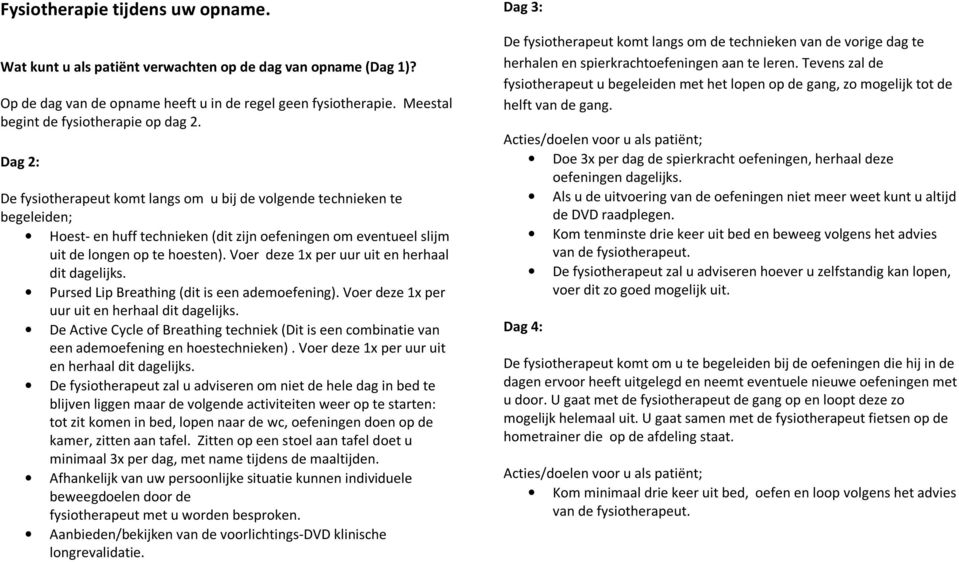 Dag 2: De fysiotherapeut komt langs om u bij de volgende technieken te begeleiden; Hoest- en huff technieken (dit zijn oefeningen om eventueel slijm uit de longen op te hoesten).