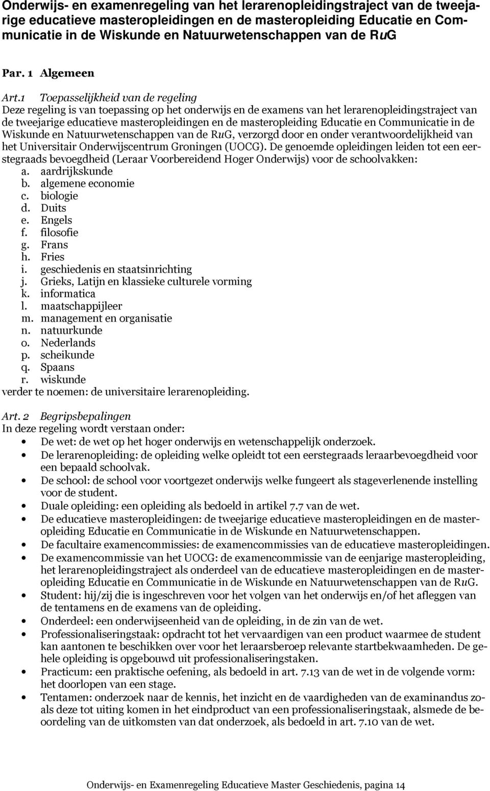 1 Toepasselijkheid van de regeling Deze regeling is van toepassing op het onderwijs en de examens van het lerarenopleidingstraject van de tweejarige educatieve masteropleidingen en de masteropleiding