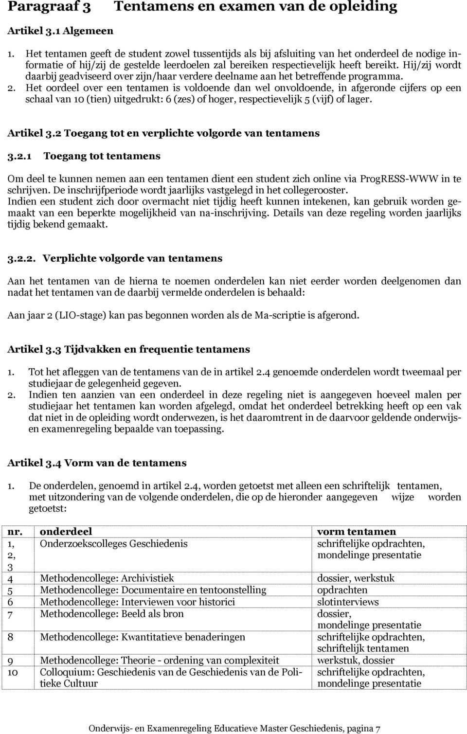 Hij/zij wordt daarbij geadviseerd over zijn/haar verdere deelname aan het betreffende programma. 2.