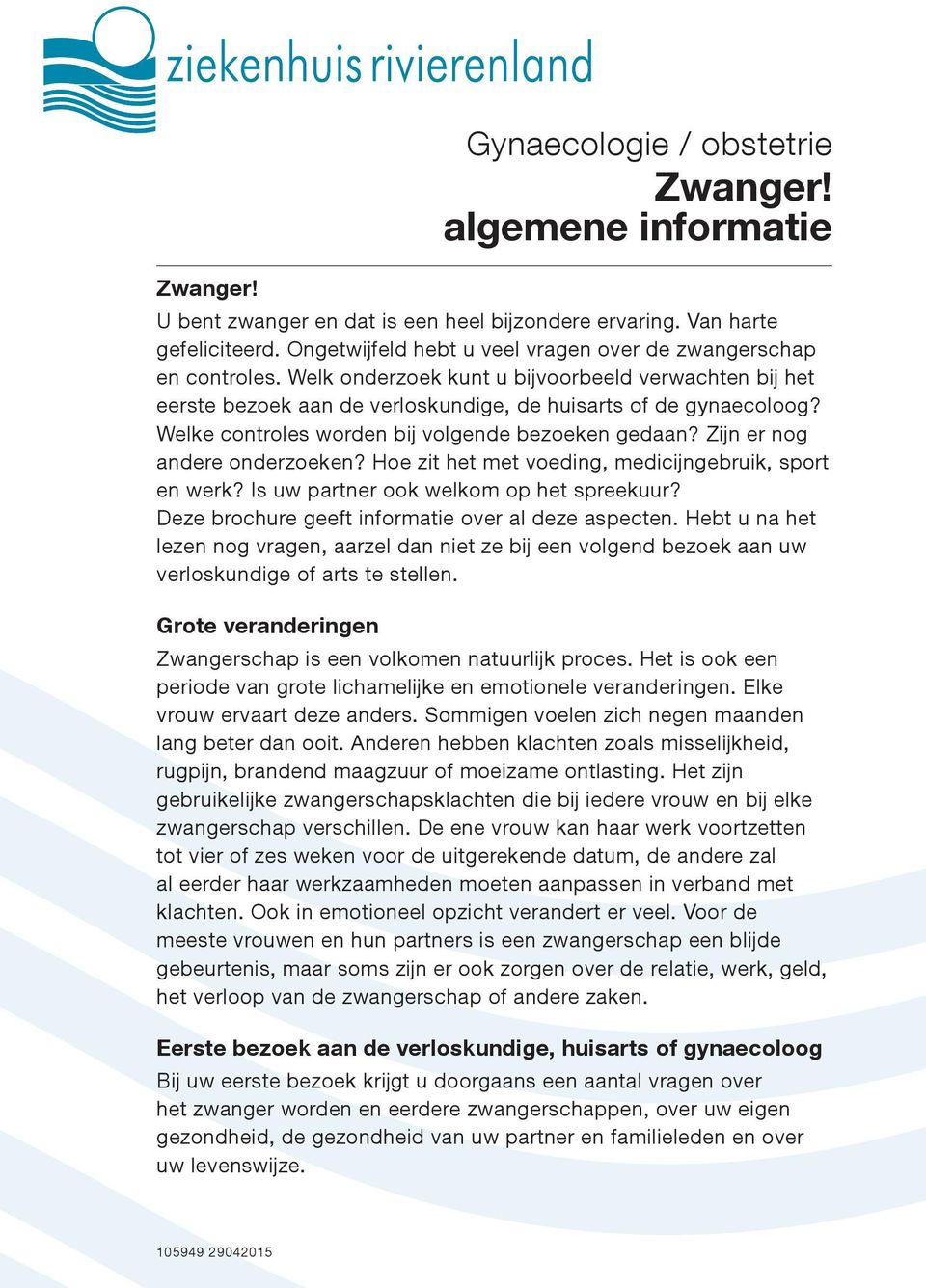 Welke controles worden bij volgende bezoeken gedaan? Zijn er nog andere onderzoeken? Hoe zit het met voeding, medicijngebruik, sport en werk? Is uw partner ook welkom op het spreekuur?