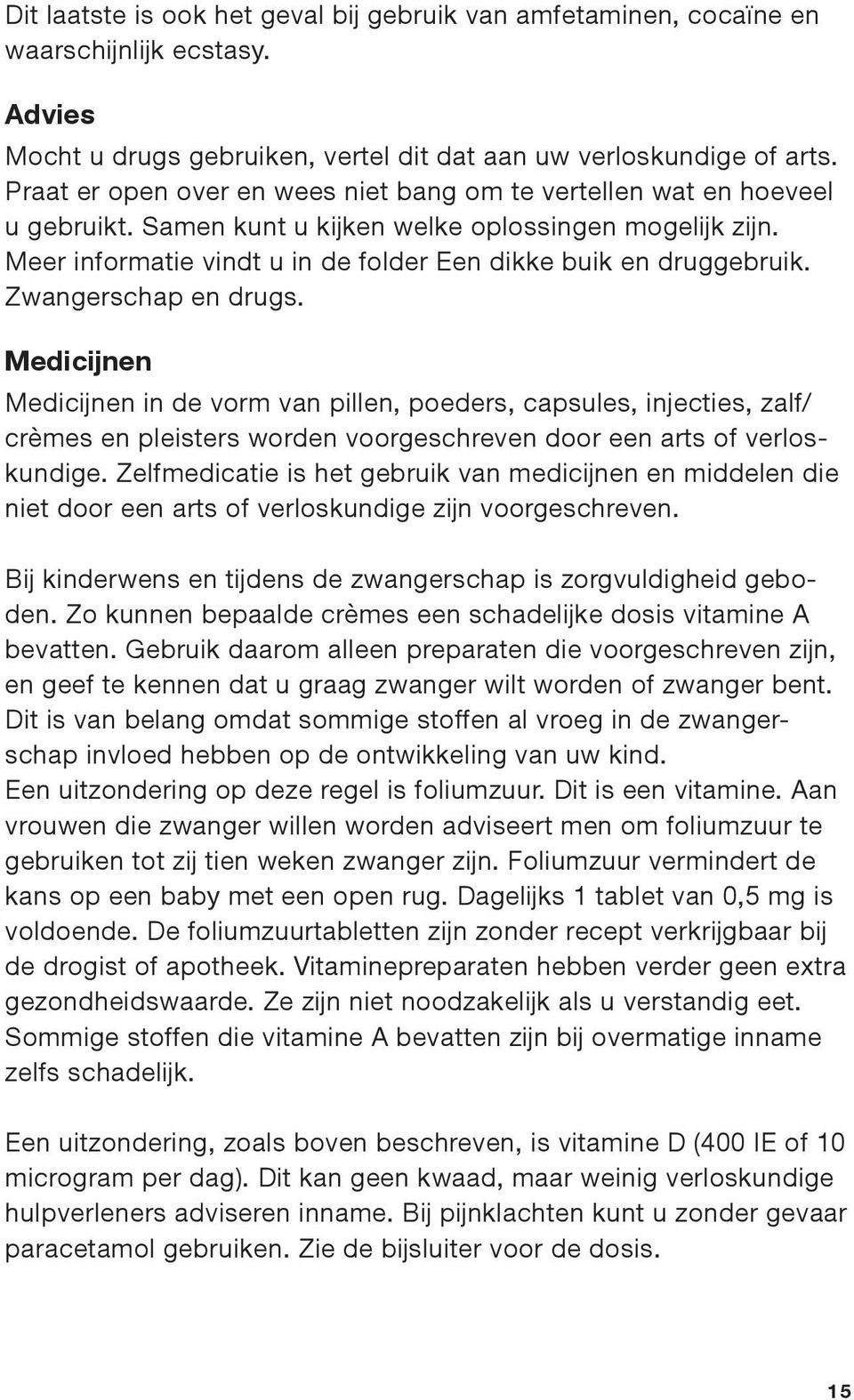 Zwangerschap en drugs. Medicijnen Medicijnen in de vorm van pillen, poeders, capsules, injecties, zalf/ crèmes en pleisters worden voorgeschreven door een arts of verloskundige.