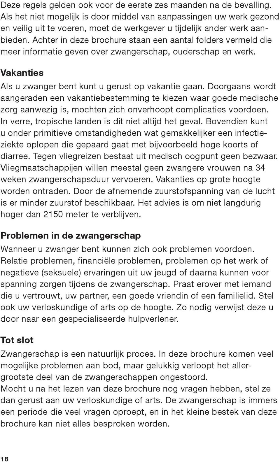 Achter in deze brochure staan een aantal folders vermeld die meer informatie geven over zwangerschap, ouderschap en werk. Vakanties Als u zwanger bent kunt u gerust op vakantie gaan.