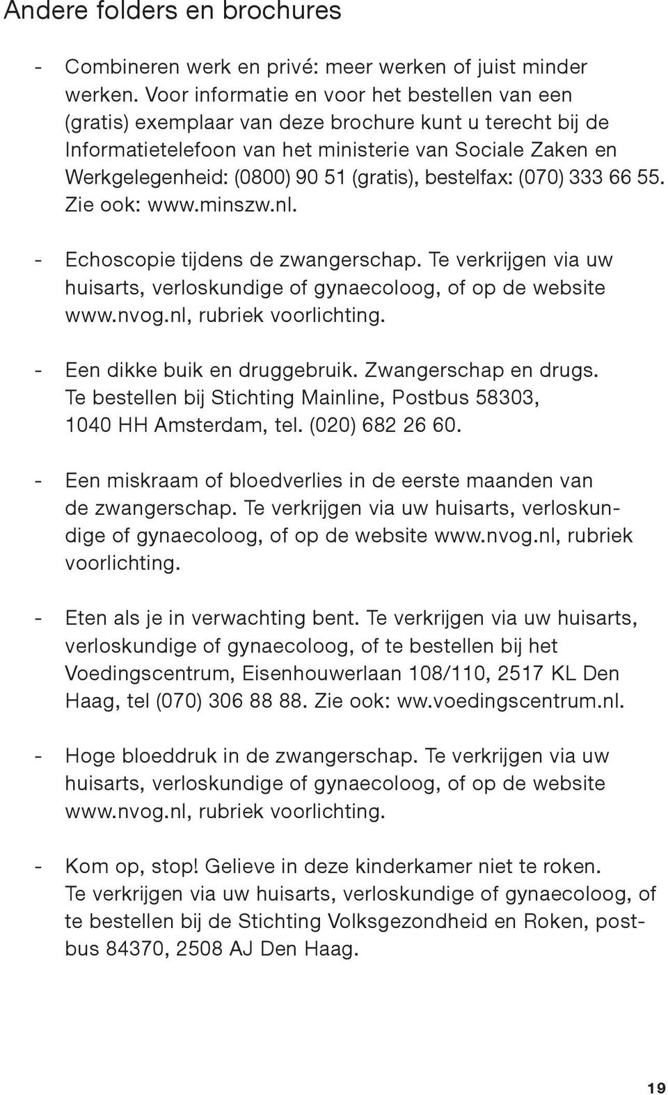 (gratis), bestelfax: (070) 333 66 55. Zie ook: www.minszw.nl. - Echoscopie tijdens de zwangerschap. Te verkrijgen via uw huisarts, verloskundige of gynaecoloog, of op de website www.nvog.