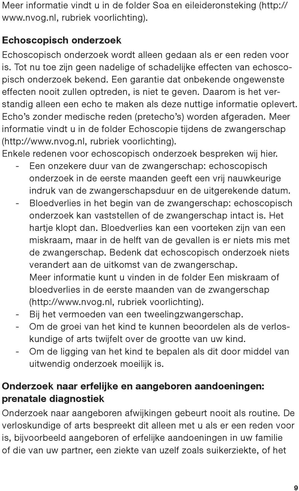 Daarom is het verstandig alleen een echo te maken als deze nuttige informatie oplevert. Echo s zonder medische reden (pretecho s) worden afgeraden.