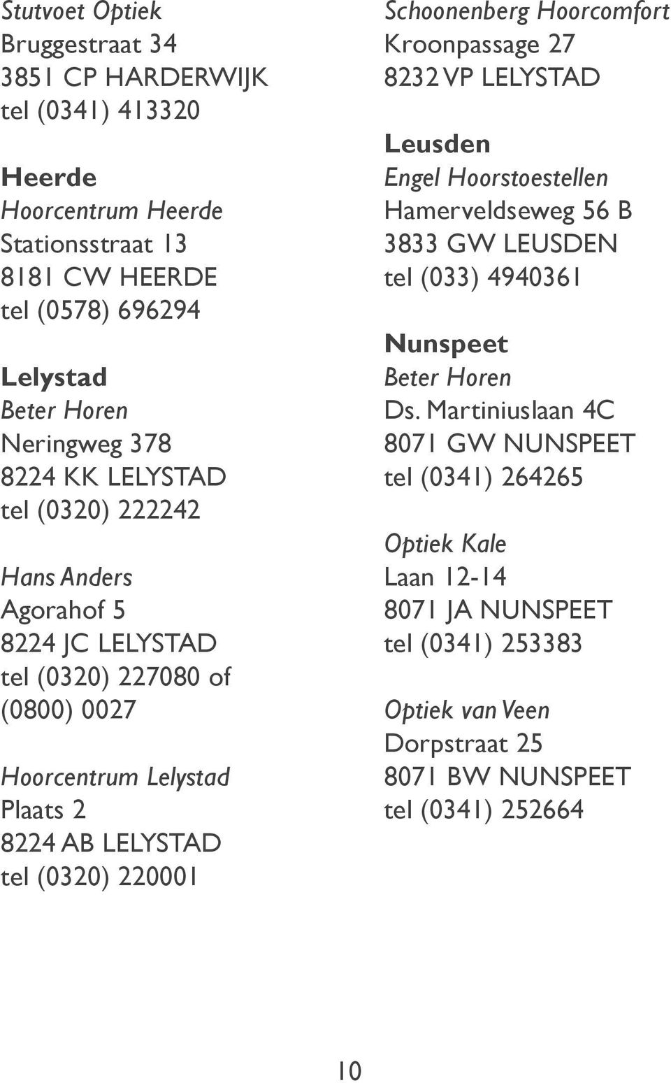 (0320) 220001 Schoonenberg Hoorcomfort Kroonpassage 27 8232 VP LELYSTAD Leusden Engel Hoorstoestellen Hamerveldseweg 56 B 3833 GW LEUSDEN tel (033) 4940361 Nunspeet Beter