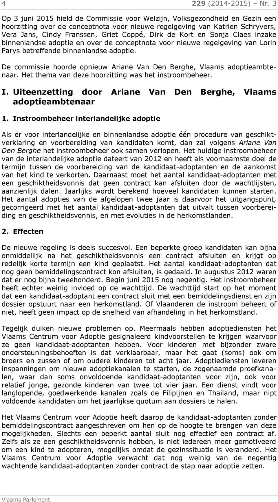 Dirk de Kort en Sonja Claes inzake binnenlandse adoptie en over de conceptnota voor nieuwe regelgeving van Lorin Parys betreffende binnenlandse adoptie.