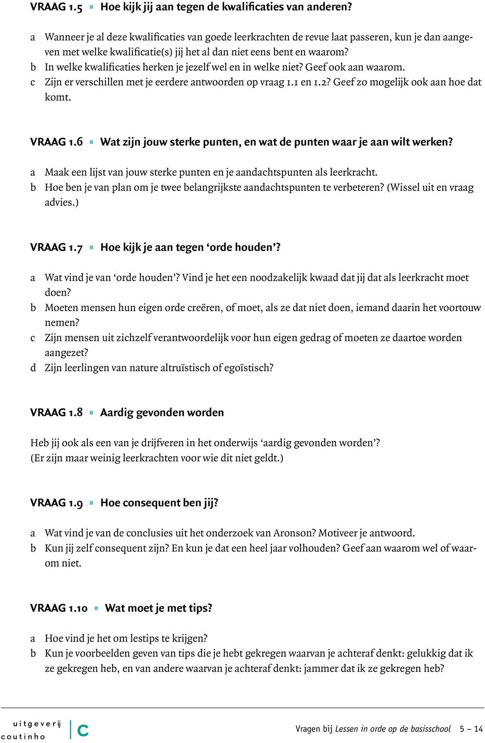 b In welke kwalifiaties herken je jezelf wel en in welke niet? Geef ook aan waarom. Zijn er vershillen met je eerdere antwoorden op vraag 1.1 en 1.2? Geef zo mogelijk ook aan hoe dat komt. Vraag 1.