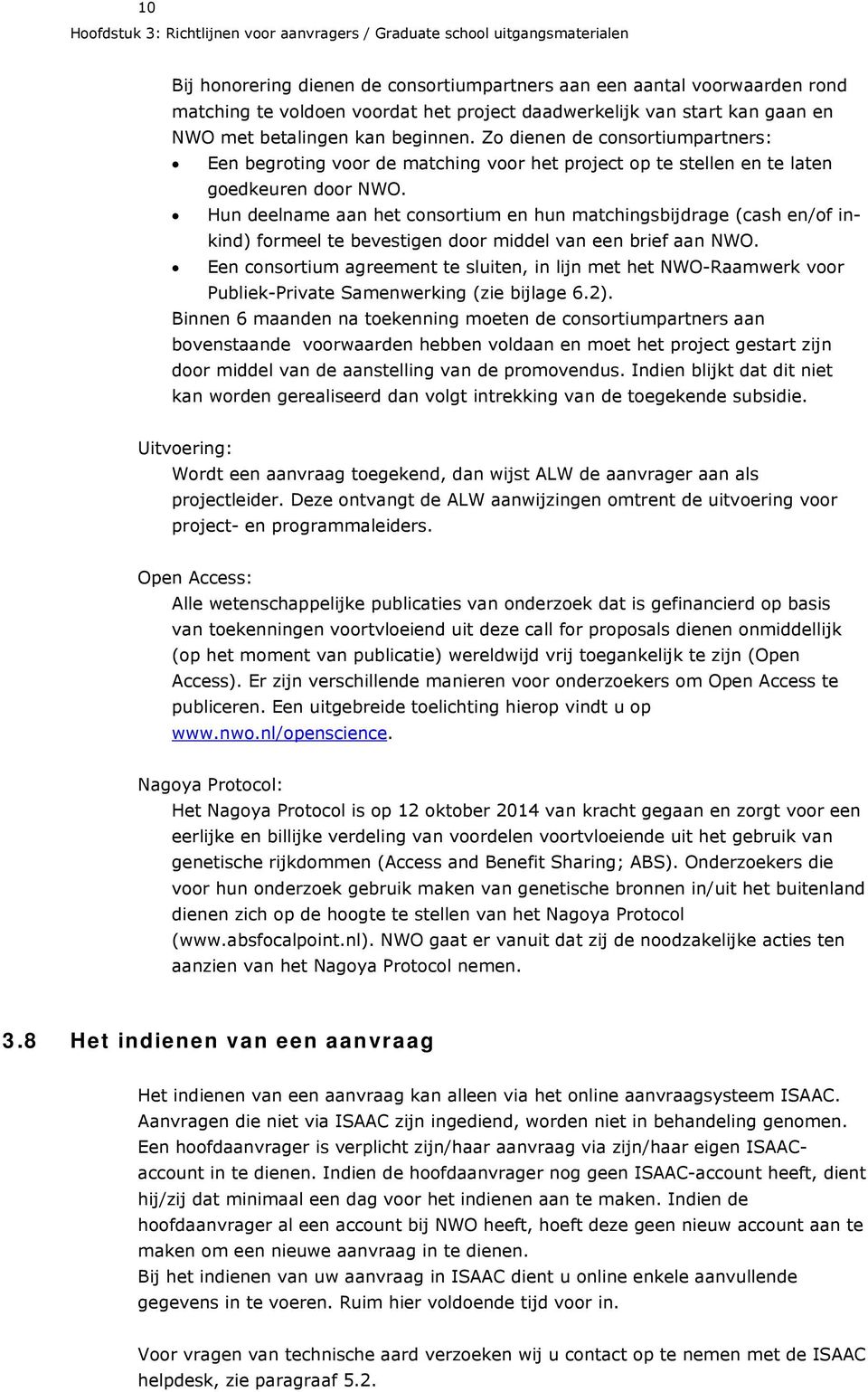 Hun deelname aan het consortium en hun matchingsbijdrage (cash en/of inkind) formeel te bevestigen door middel van een brief aan NWO.