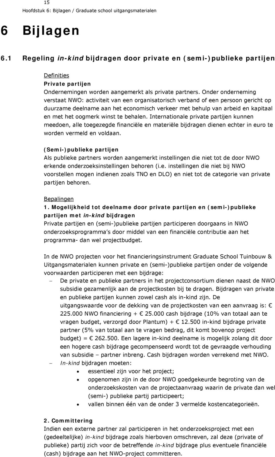 Onder onderneming verstaat NWO: activiteit van een organisatorisch verband of een persoon gericht op duurzame deelname aan het economisch verkeer met behulp van arbeid en kapitaal en met het oogmerk